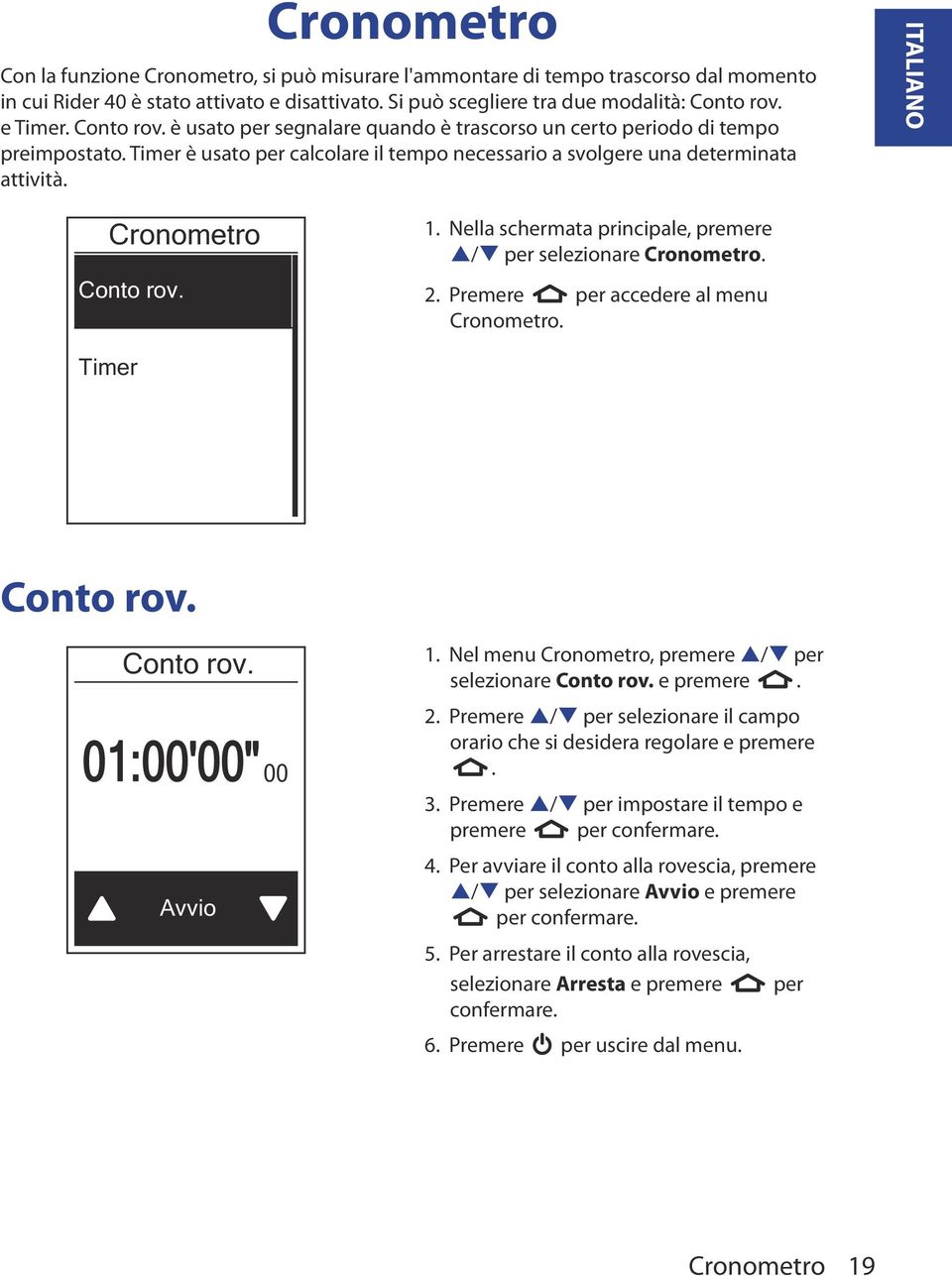 ITALIANO Cronometro Conto rov. 1. Nella schermata principale, premere p/q per selezionare Cronometro. 2. Premere per accedere al menu Cronometro. Timer Conto rov. Conto rov. 01:00'00" 00 Avvio 1.