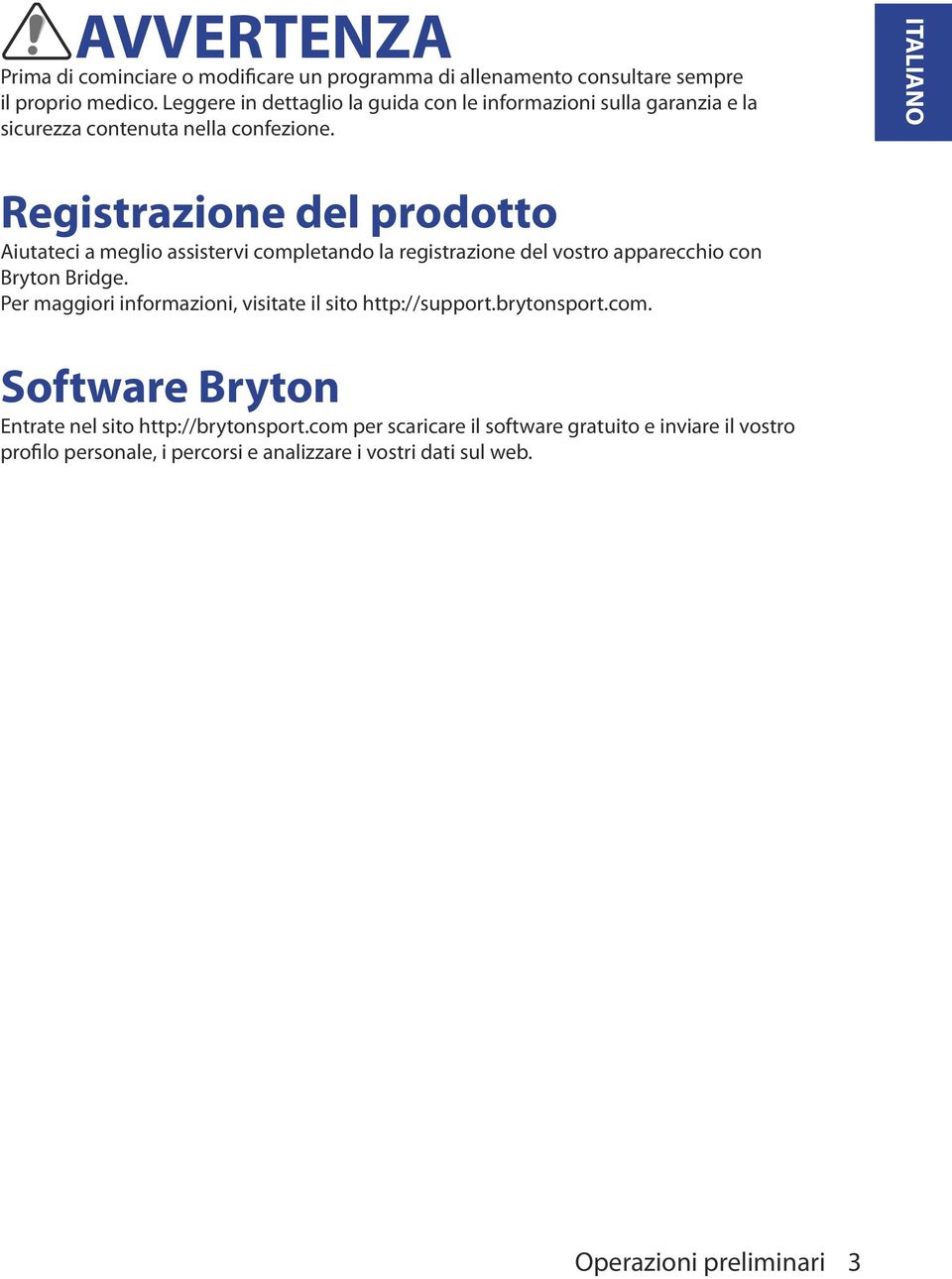 ITALIANO Registrazione del prodotto Aiutateci a meglio assistervi completando la registrazione del vostro apparecchio con Bryton Bridge.