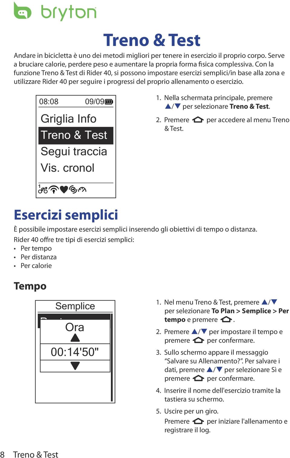 08:08 09/09 Griglia Info Treno & Test Segui traccia Vis. cronol 1. Nella schermata principale, premere p/q per selezionare Treno & Test. 2. Premere per accedere al menu Treno & Test.