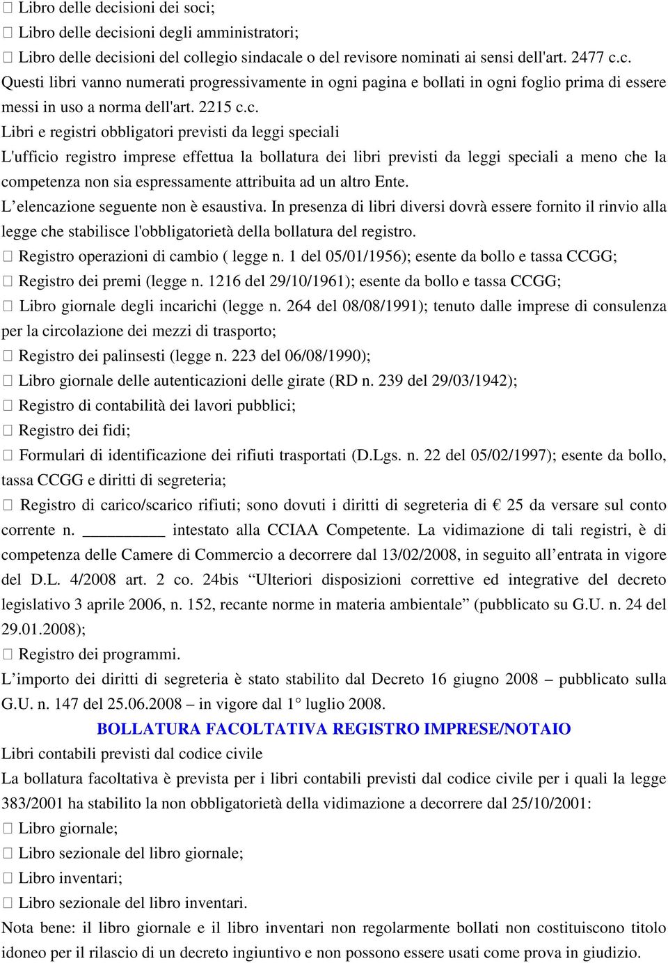 c. Libri e registri obbligatori previsti da leggi speciali L'ufficio registro imprese effettua la bollatura dei libri previsti da leggi speciali a meno che la competenza non sia espressamente