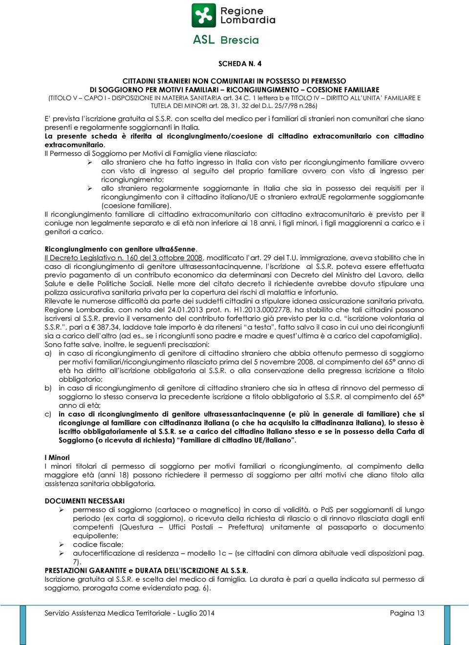 La presente scheda è riferita al ricongiungimento/coesione di cittadino extracomunitario con cittadino extracomunitario.