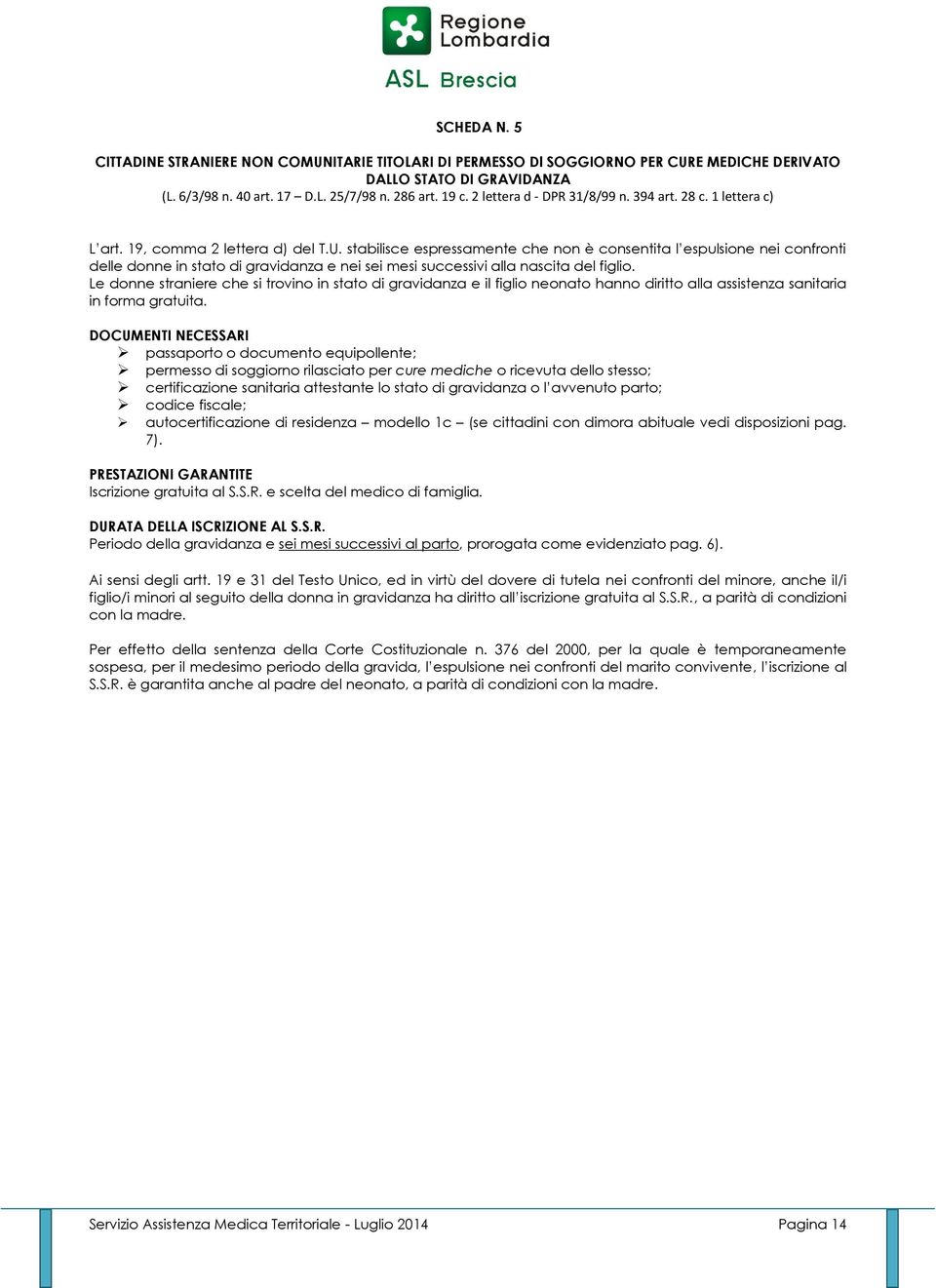 stabilisce espressamente che non è consentita l espulsione nei confronti delle donne in stato di gravidanza e nei sei mesi successivi alla nascita del figlio.