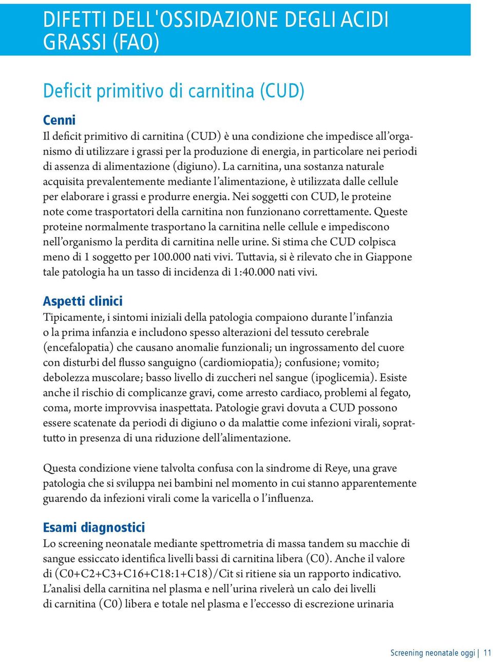 La carnitina, una sostanza naturale acquisita prevalentemente mediante l alimentazione, è utilizzata dalle cellule per elaborare i grassi e produrre energia.