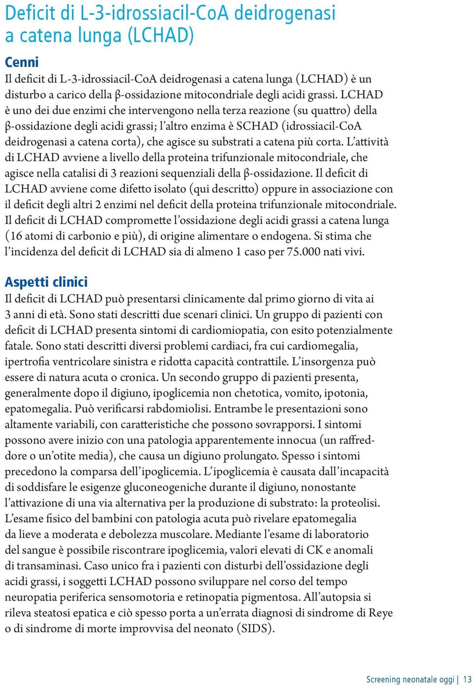 LCHAD è uno dei due enzimi che intervengono nella terza reazione (su quattro) della β-ossidazione degli acidi grassi; l altro enzima è SCHAD (idrossiacil-coa deidrogenasi a catena corta), che agisce