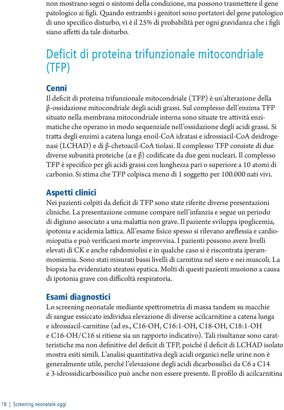 Deficit di proteina trifunzionale mitocondriale (TFP) Cenni Il deficit di proteina trifunzionale mitocondriale (TFP) è un alterazione della β-ossidazione mitocondriale degli acidi grassi.