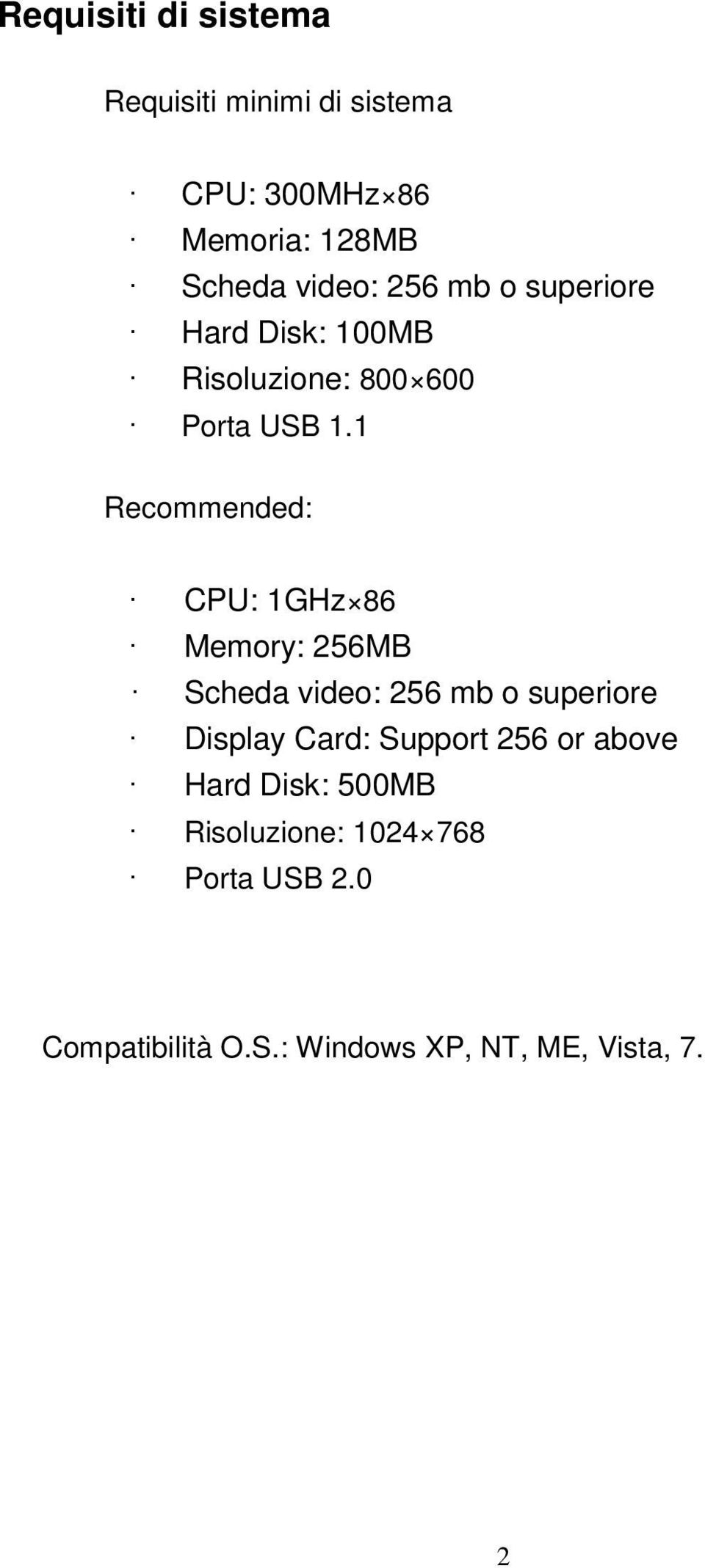 1 Recommended: CPU: 1GHz 86 Memory: 256MB Scheda video: 256 mb o superiore Display Card: