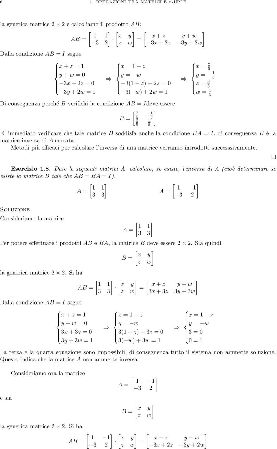 soddisfa anche la condizione BA = I, di conseguenza B è la matrice inversa di A cercata. Metodi più efficaci per calcolare l inversa di una matrice verranno introdotti successsivamente. Esercizio 1.8.