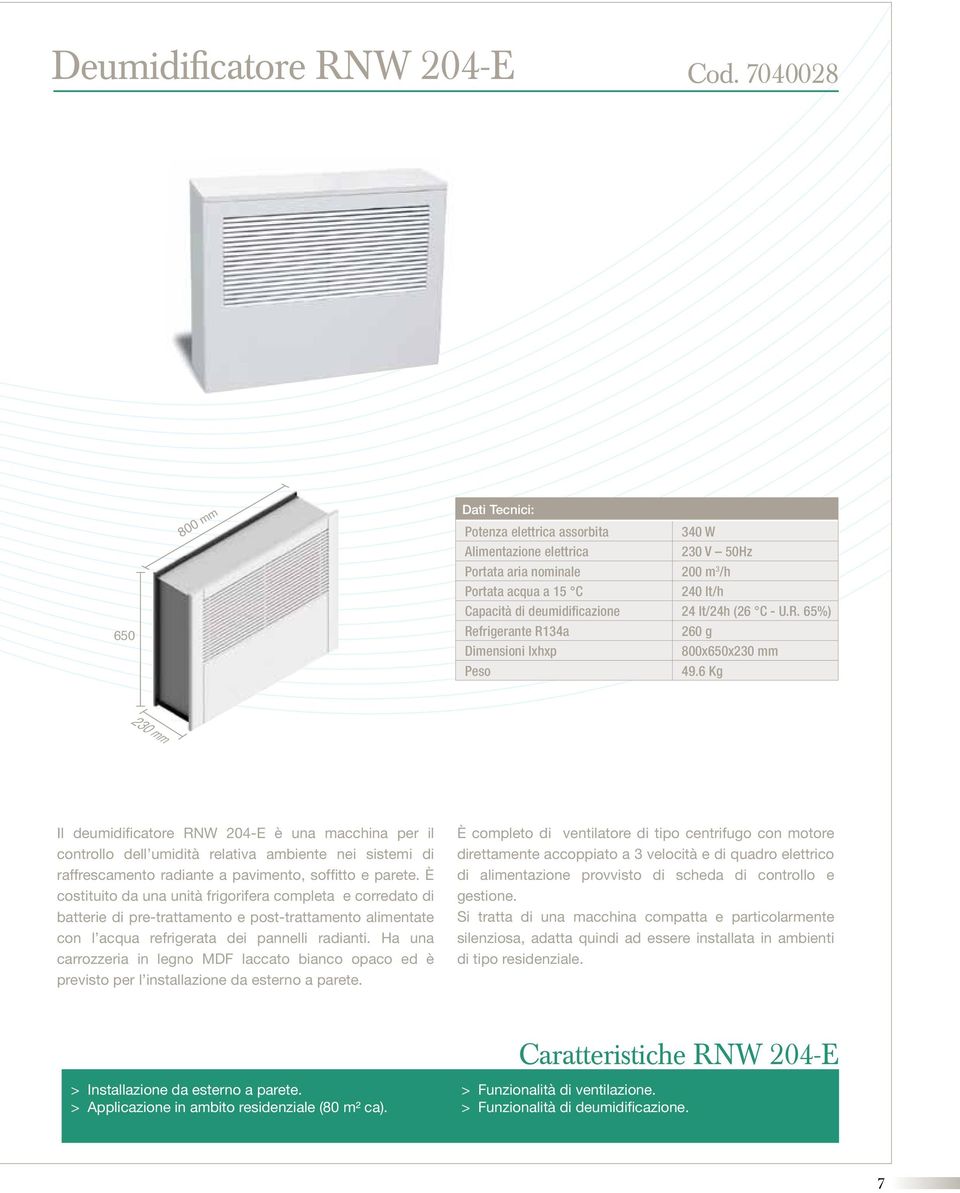 lt/24h (26 C - U.R. 65%) Refrigerante R134a 260 g Dimensioni lxhxp 800x650x230 mm Peso 49.