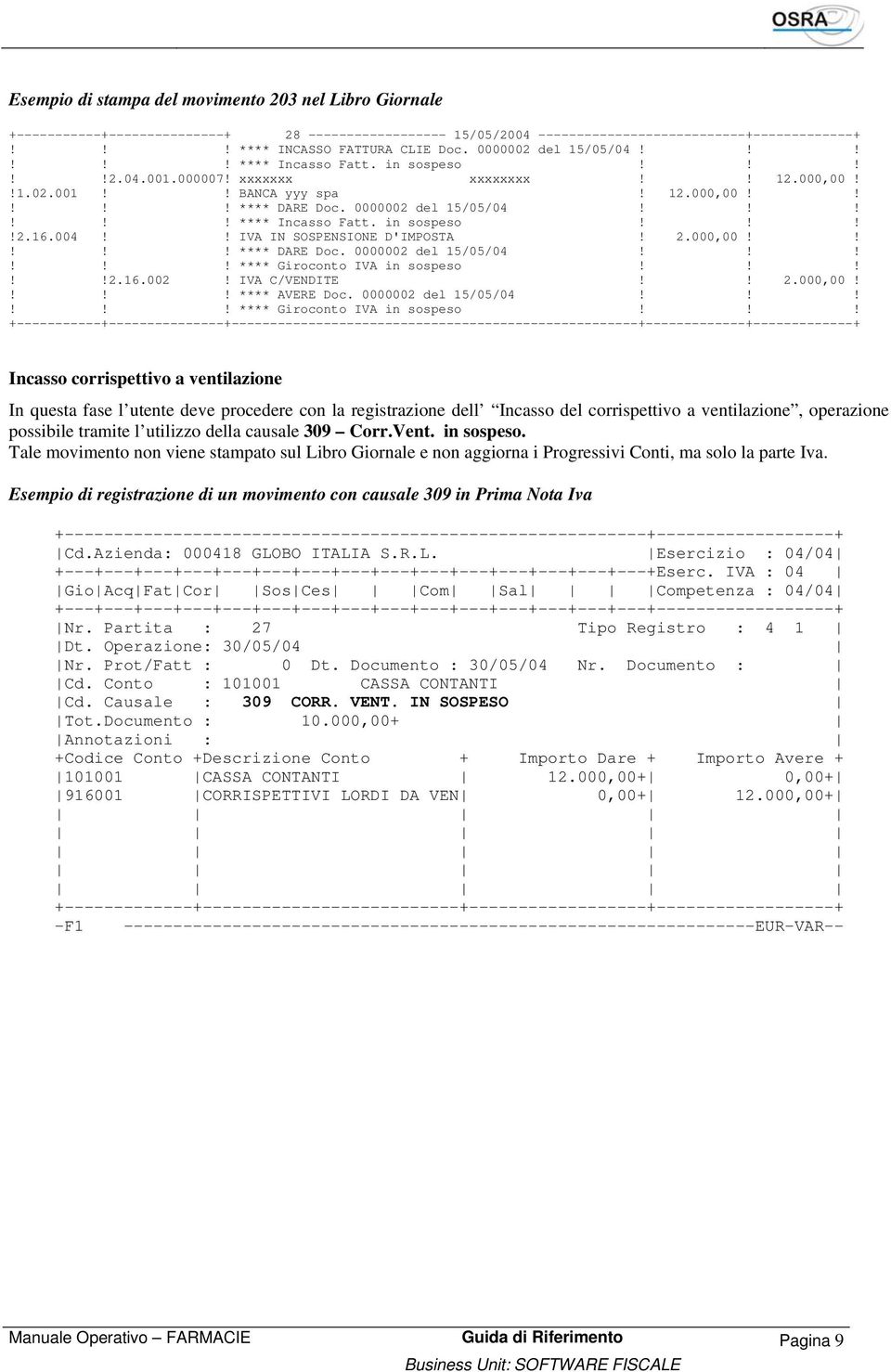 !!!!! **** Incasso Fatt. in sospeso!!!!2.16.004!! IVA IN SOSPENSIONE D'IMPOSTA! 2.000,00!!!!! **** DARE Doc. 0000002 del 15/05/04!!!!!! **** Giroconto IVA in sospeso!!!!!2.16.002! IVA C/VENDITE!! 2.000,00!!!! **** AVERE Doc.