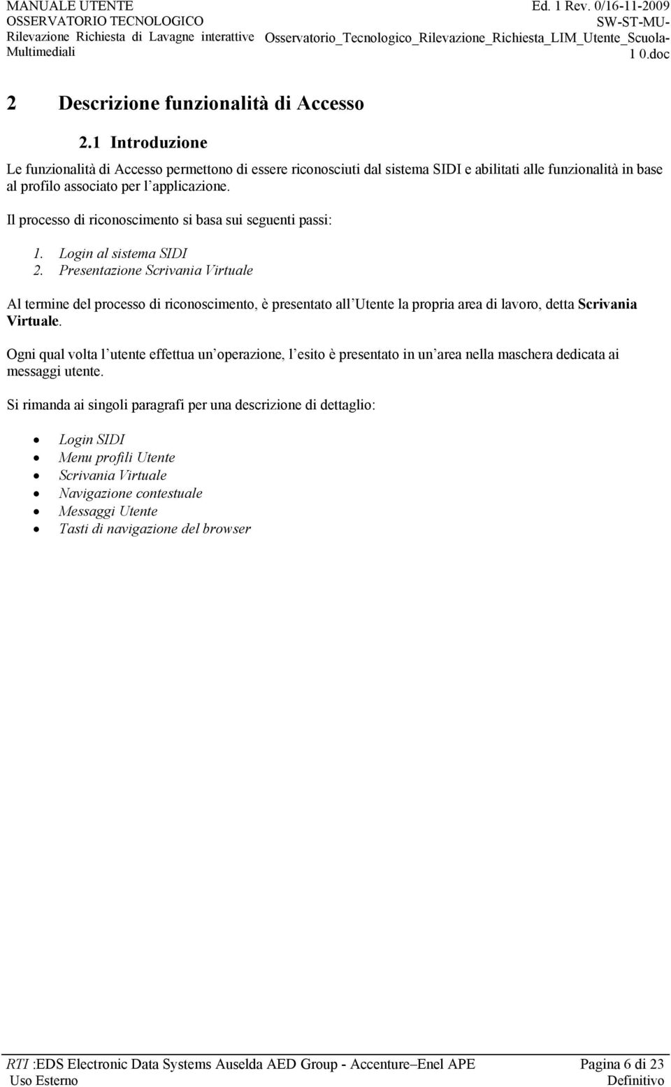 Presentazione Scrivania Virtuale Al termine del processo di riconoscimento, è presentato all Utente la propria area di lavoro, detta Scrivania Virtuale.