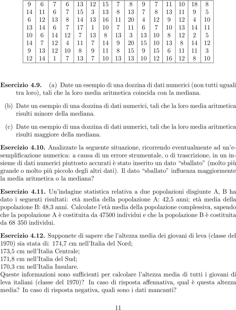 (b) Date un esempio di una dozzina di dati numerici, tali che la loro media aritmetica risulti minore della mediana.