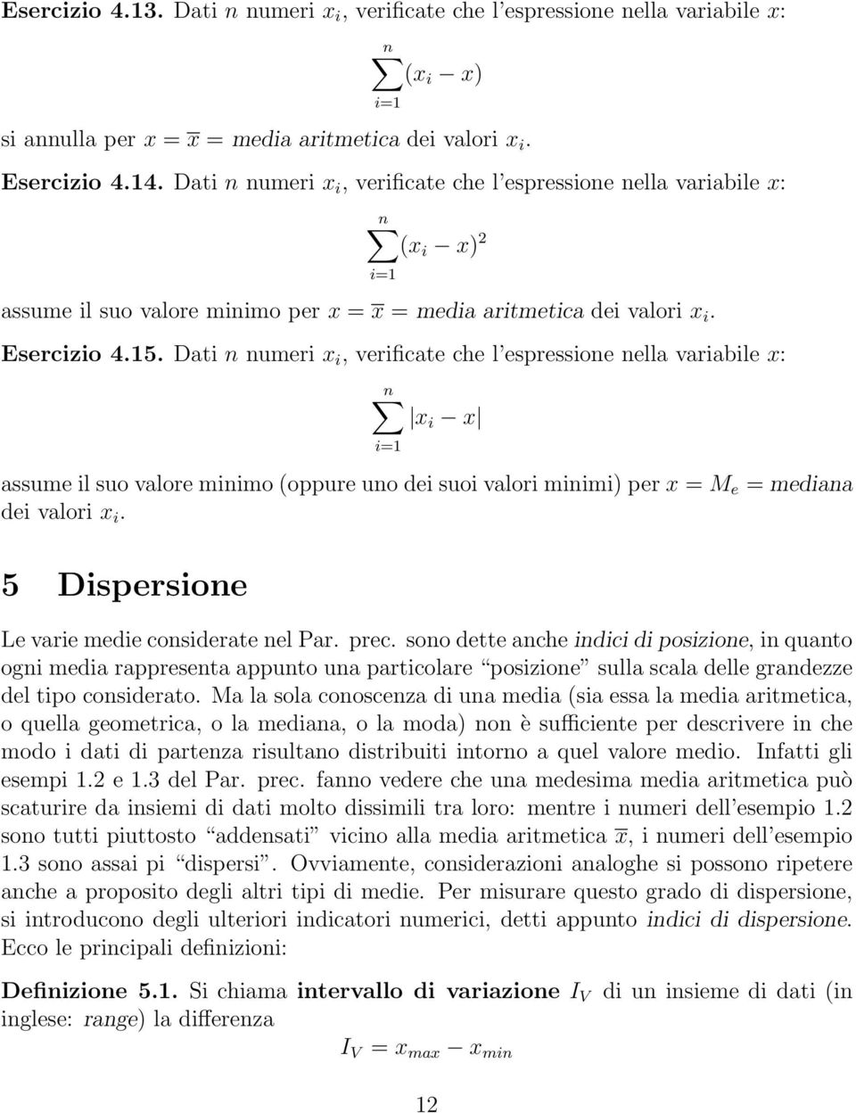 Dati n numeri x i, verificate che l espressione nella variabile x: n x i x i=1 assume il suo valore minimo (oppure uno dei suoi valori minimi) per x = M e = mediana dei valori x i.