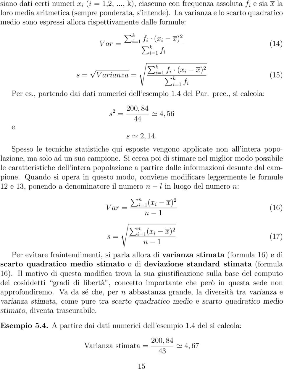 , partendo dai dati numerici dell esempio 1.4 del Par. prec., si calcola: e s 2 = 200, 84 44 s 2, 14.