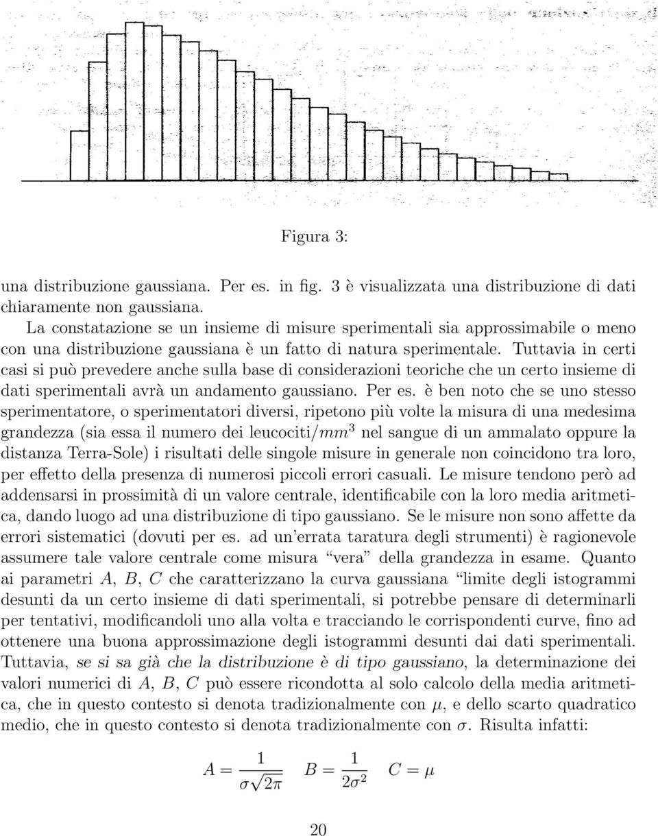 Tuttavia in certi casi si può prevedere anche sulla base di considerazioni teoriche che un certo insieme di dati sperimentali avrà un andamento gaussiano. Per es.