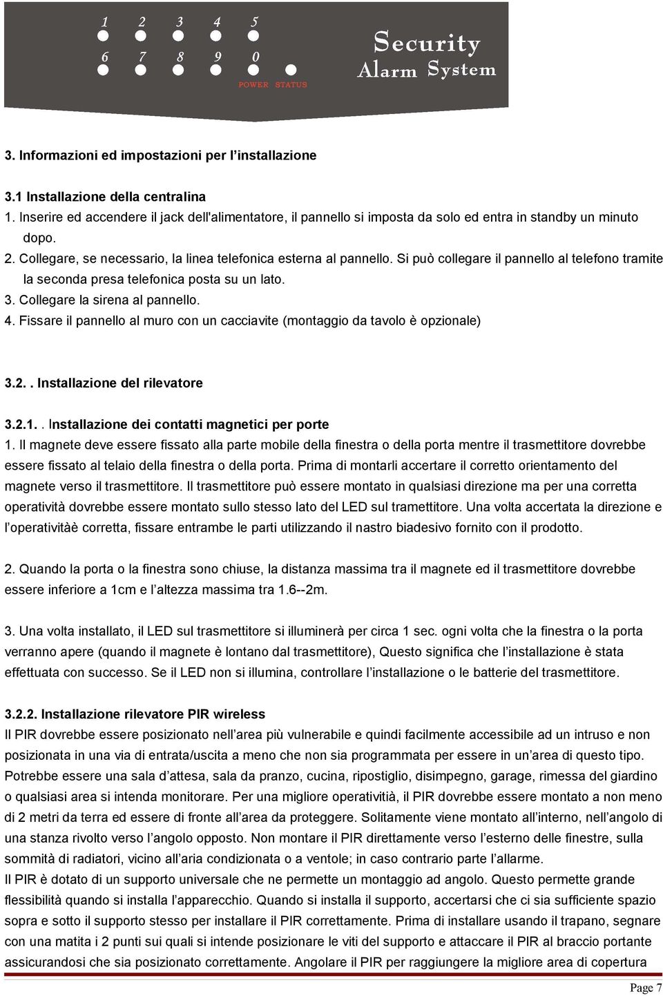 Si può collegare il pannello al telefono tramite la seconda presa telefonica posta su un lato. 3. Collegare la sirena al pannello. 4.