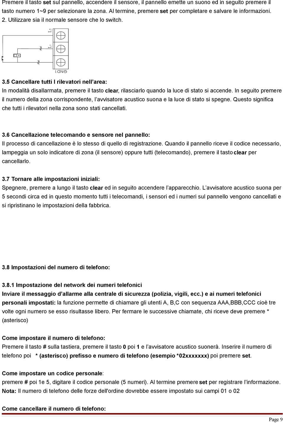 5 Cancellare tutti I rilevatori nell area: In modalità disallarmata, premere il tasto clear, rilasciarlo quando la luce di stato si accende.