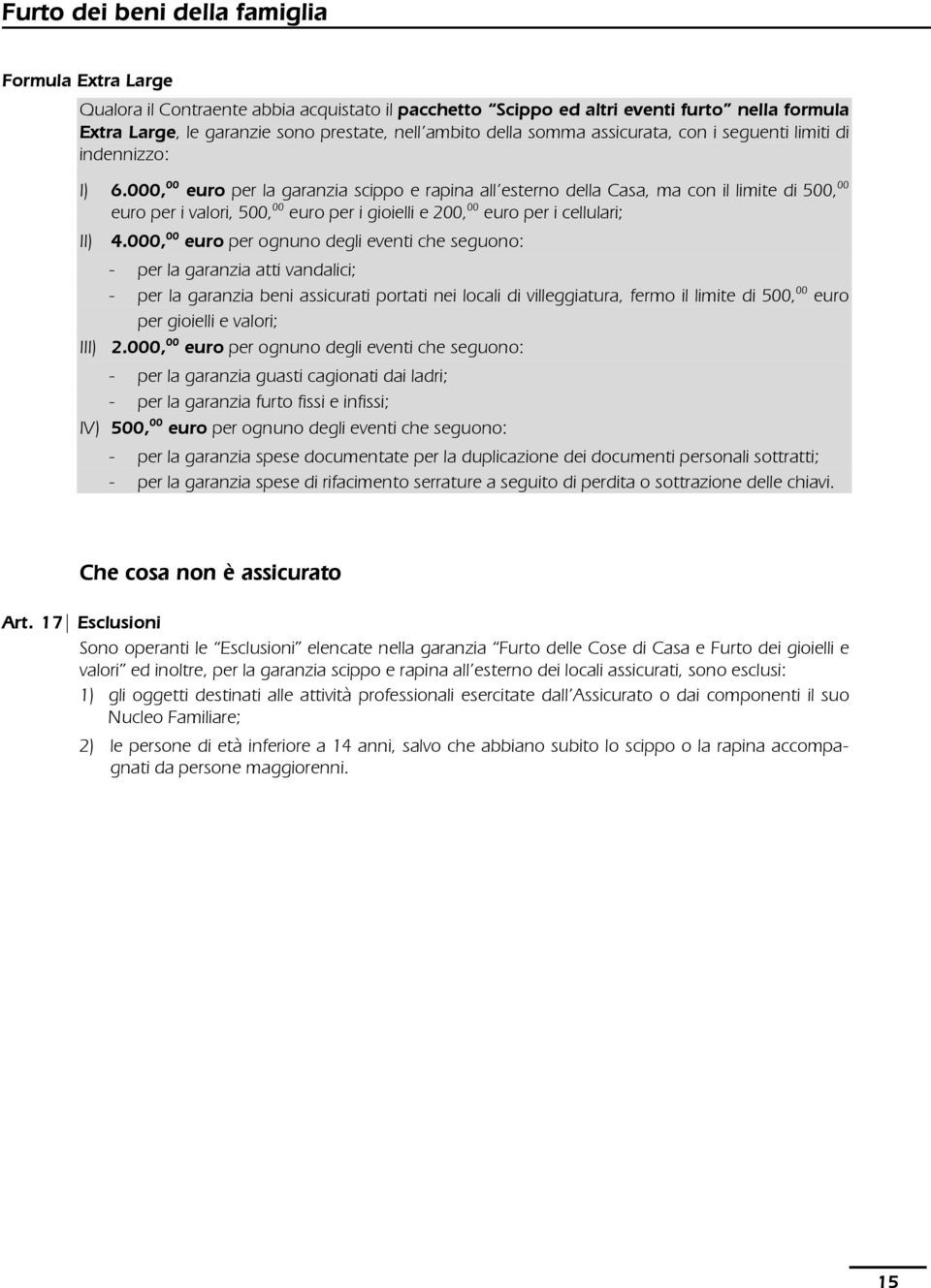 000, 00 euro per la garanzia scippo e rapina all esterno della Casa, ma con il limite di 500, 00 euro per i valori, 500, 00 euro per i gioielli e 200, 00 euro per i cellulari; II) 4.