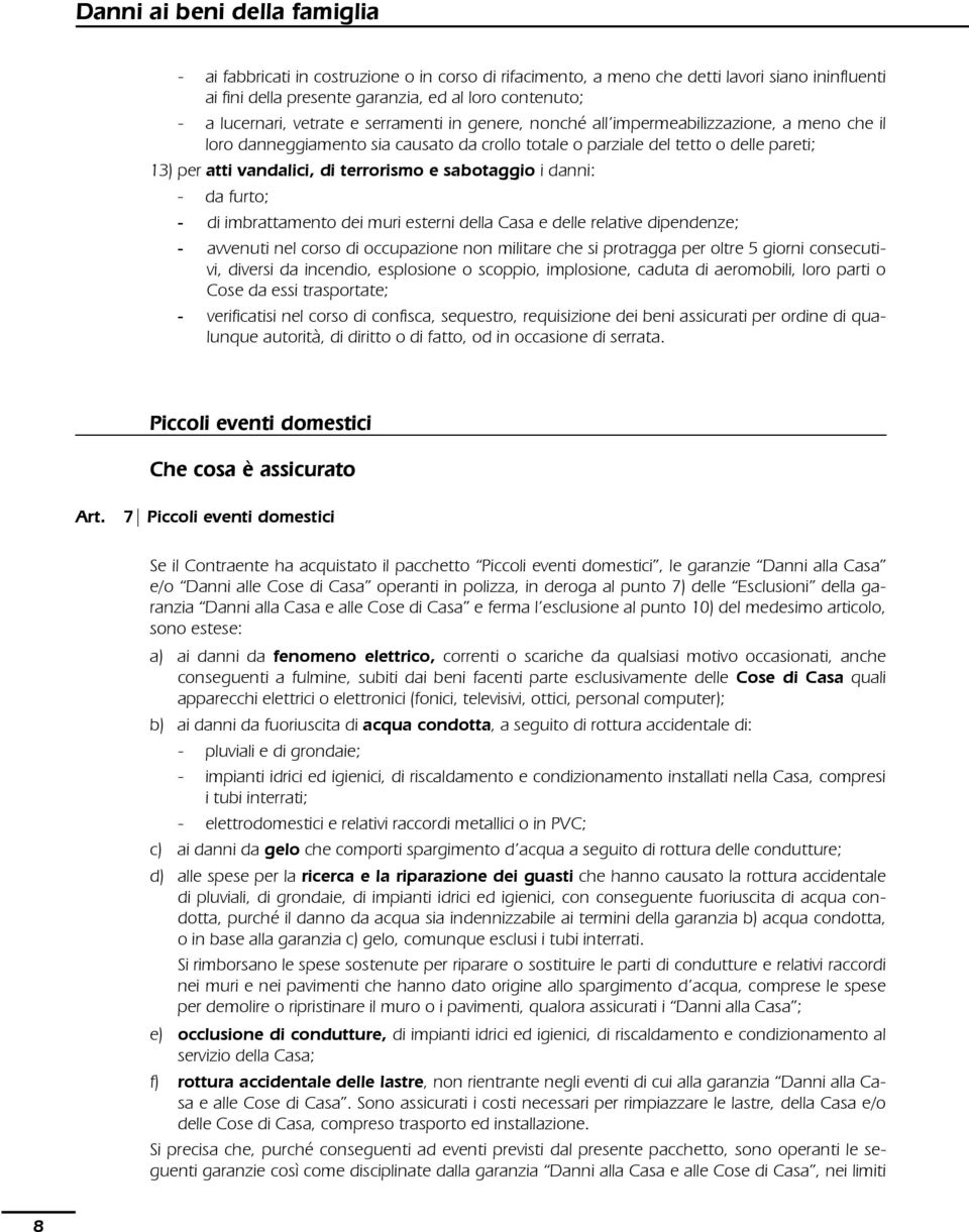 terrorismo e sabotaggio i danni: - da furto; - di imbrattamento dei muri esterni della Casa e delle relative dipendenze; - avvenuti nel corso di occupazione non militare che si protragga per oltre 5