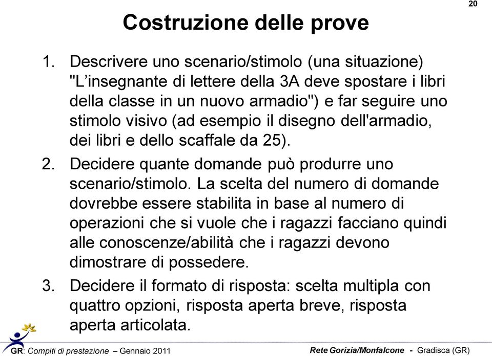 visivo (ad esempio il disegno dell'armadio, dei libri e dello scaffale da 25). 2. Decidere quante domande può produrre uno scenario/stimolo.