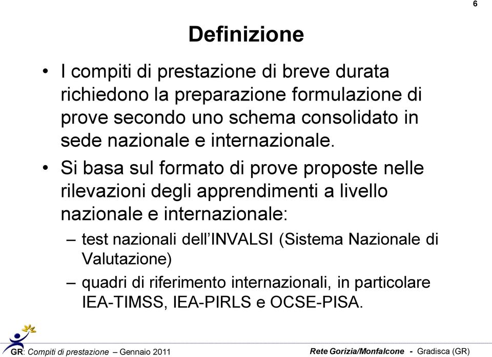 Si basa sul formato di prove proposte nelle rilevazioni degli apprendimenti a livello nazionale e