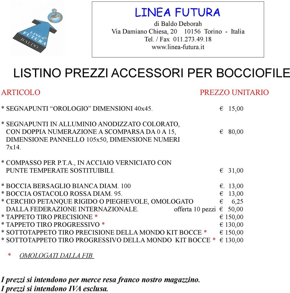 31,00 * BOCCIA BERSAGLIO BIANCA DIAM. 100 * BOCCIA OSTACOLO ROSSA DIAM. 95. * CERCHIO PETANQUE RIGIDO O PIEGHEVOLE, OMOLOGATO DALLA FEDERAZIONE INTERNAZIONALE.