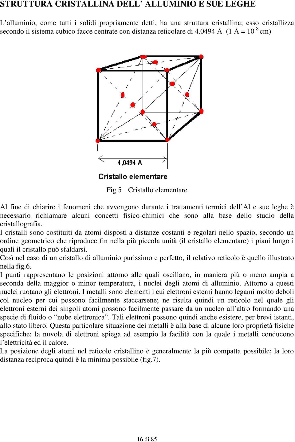 5 Cristallo elementare Al fine di chiarire i fenomeni che avvengono durante i trattamenti termici dell Al e sue leghe è necessario richiamare alcuni concetti fisico-chimici che sono alla base dello