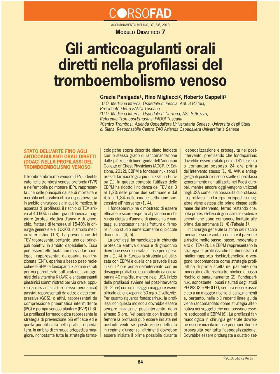 Responsabile Centro TAO Azienda Ospedaliera Universitaria Senese STATO DELL ARTE FINO AGLI ANTICOAGULANTI ORALI DIRETTI (DOAC) NELLA PROFILASSI DEL TROMBOEMBOLISMO VENOSO Il tromboembolismo venoso