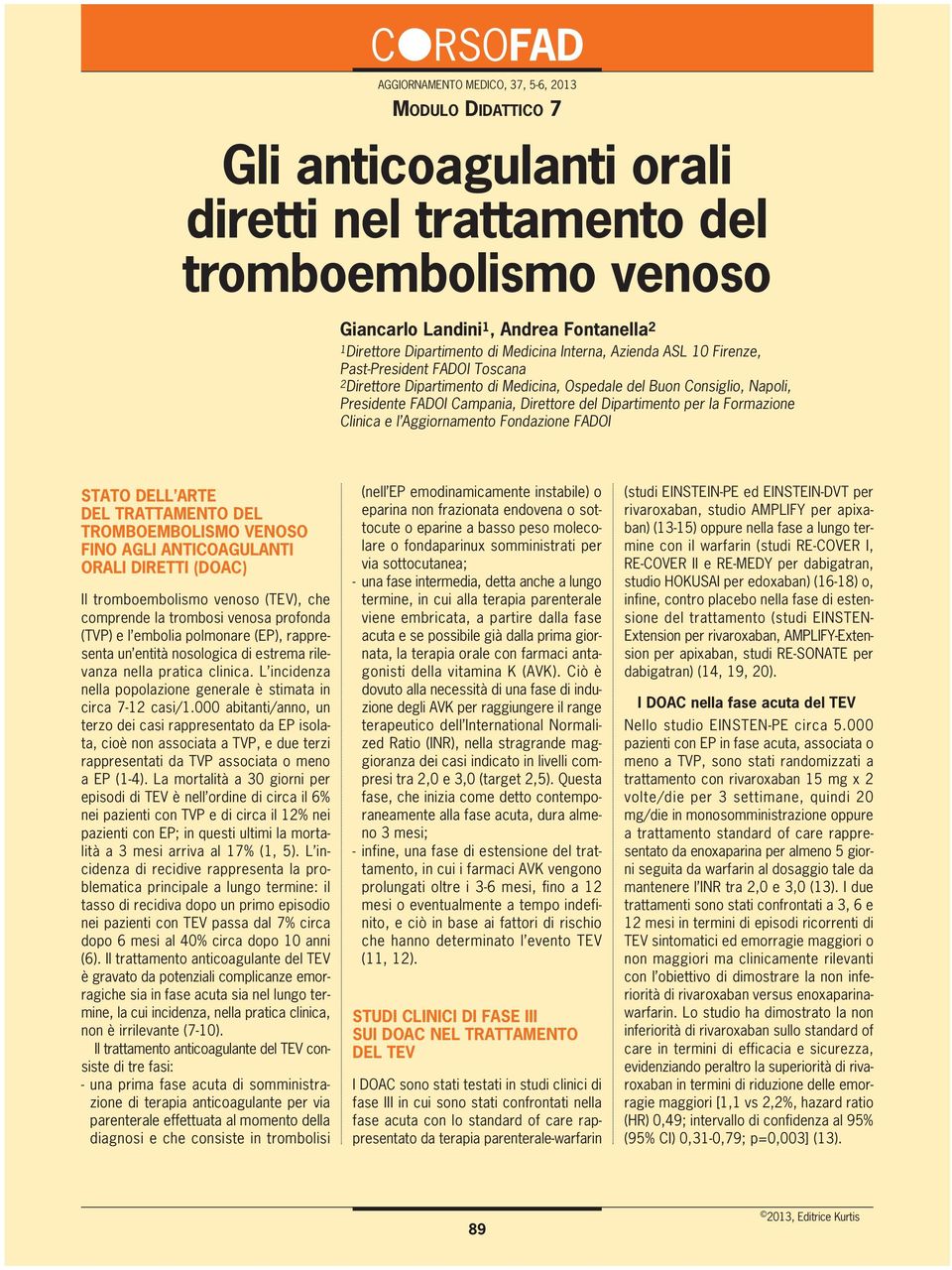 Clinica e l Aggiornamento Fondazione FADOI STATO DELL ARTE DEL TRATTAMENTO DEL TROMBOEMBOLISMO VENOSO FINO AGLI ANTICOAGULANTI ORALI DIRETTI (DOAC) Il tromboembolismo venoso (TEV), che comprende la