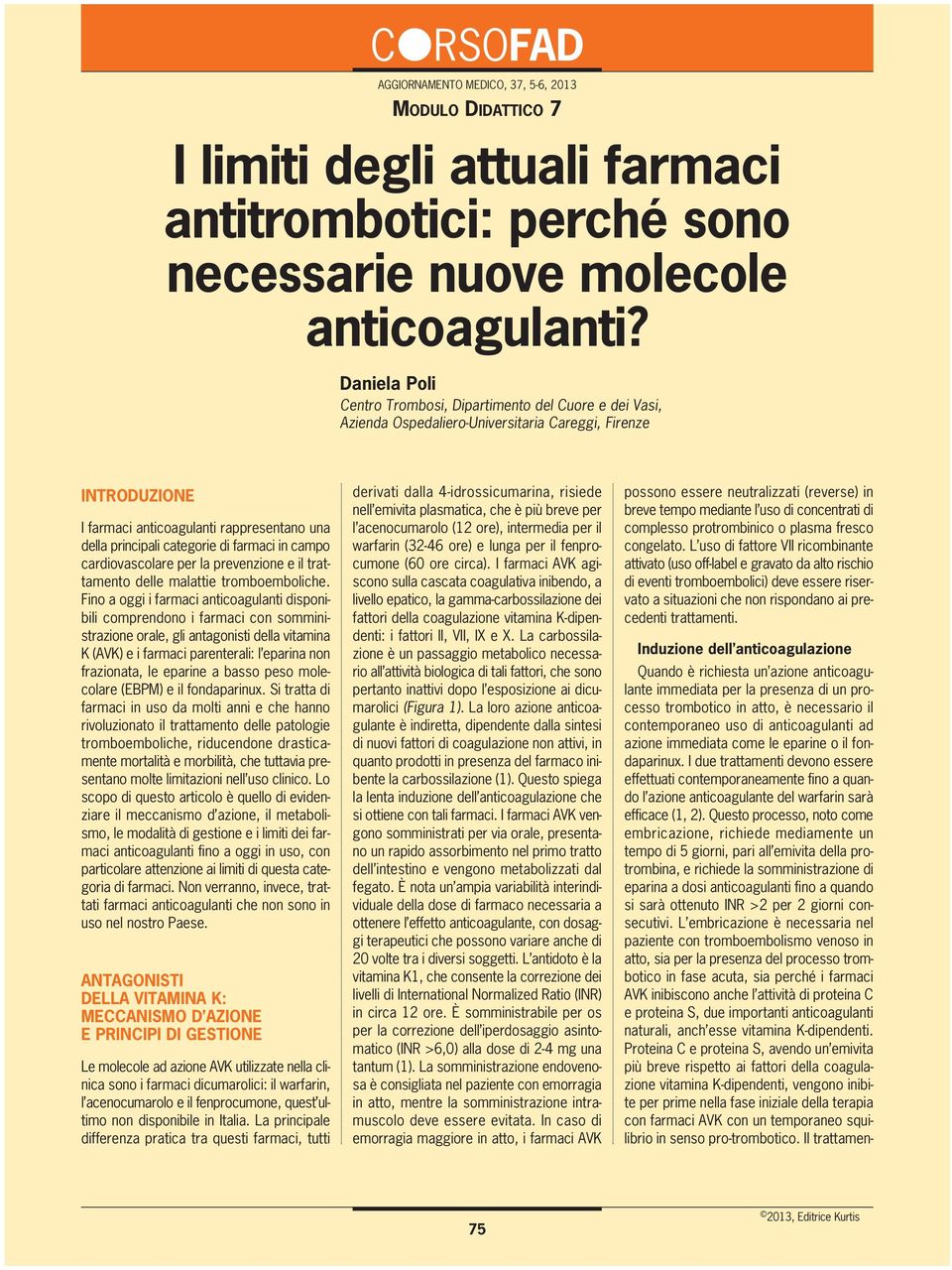 di farmaci in campo cardiovascolare per la prevenzione e il trattamento delle malattie tromboemboliche.