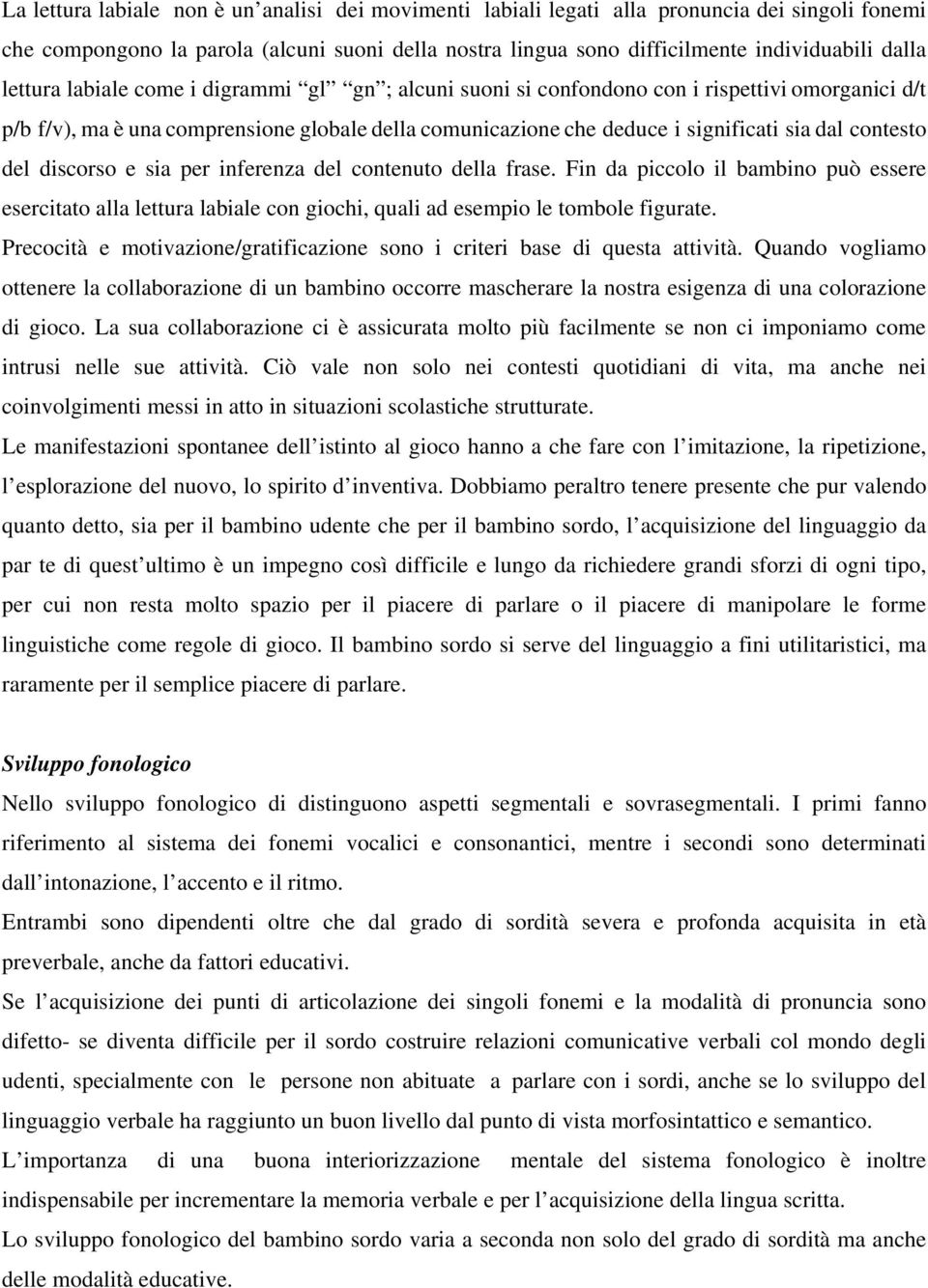 contesto del discorso e sia per inferenza del contenuto della frase. Fin da piccolo il bambino può essere esercitato alla lettura labiale con giochi, quali ad esempio le tombole figurate.