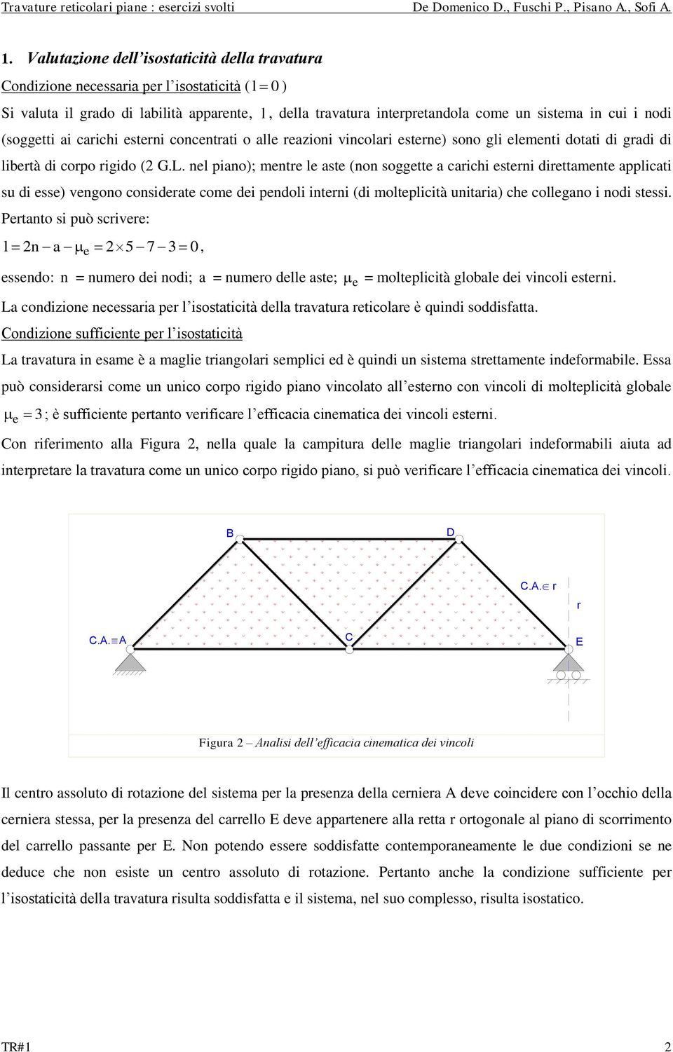 nodi (soggetti ai carichi esterni concentrati o alle reazioni vincolari esterne) sono gli elementi dotati di gradi di libertà di corpo rigido ( G.