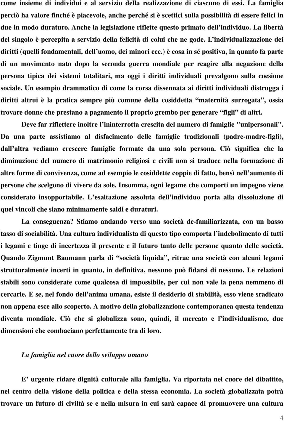 La libertà del singolo è percepita a servizio della felicità di colui che ne gode. L individualizzazione dei diritti (quelli fondamentali, dell uomo, dei minori ecc.