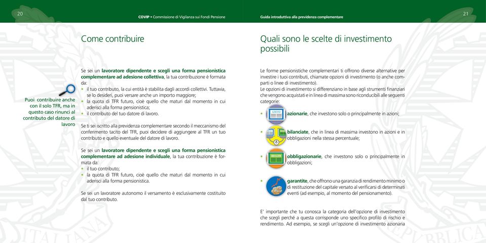 Tuttavia, se lo desideri, puoi versare anche un importo maggiore; la quota di TFR futuro, cioè quello che maturi dal momento in cui aderisci alla forma pensionistica; il contributo del tuo datore di