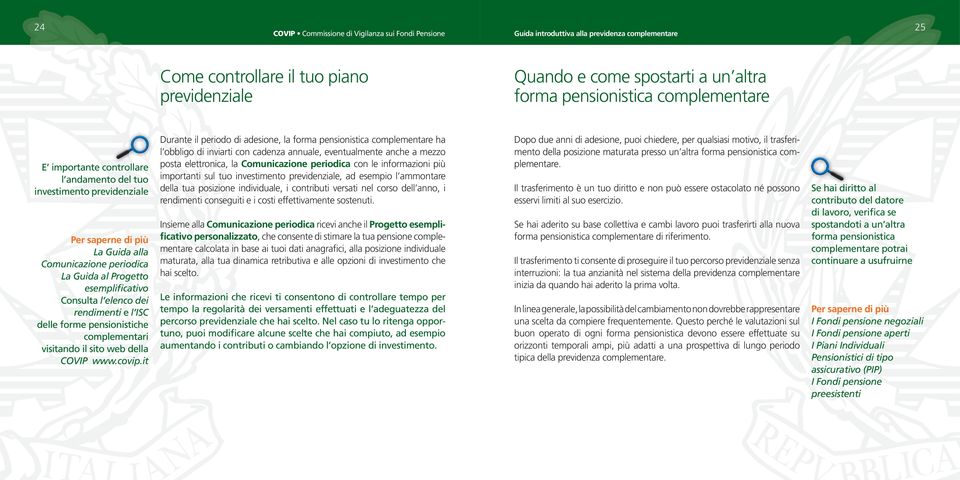 it Durante il periodo di adesione, la forma pensionistica complementare ha l obbligo di inviarti con cadenza annuale, eventualmente anche a mezzo posta elettronica, la Comunicazione periodica con le