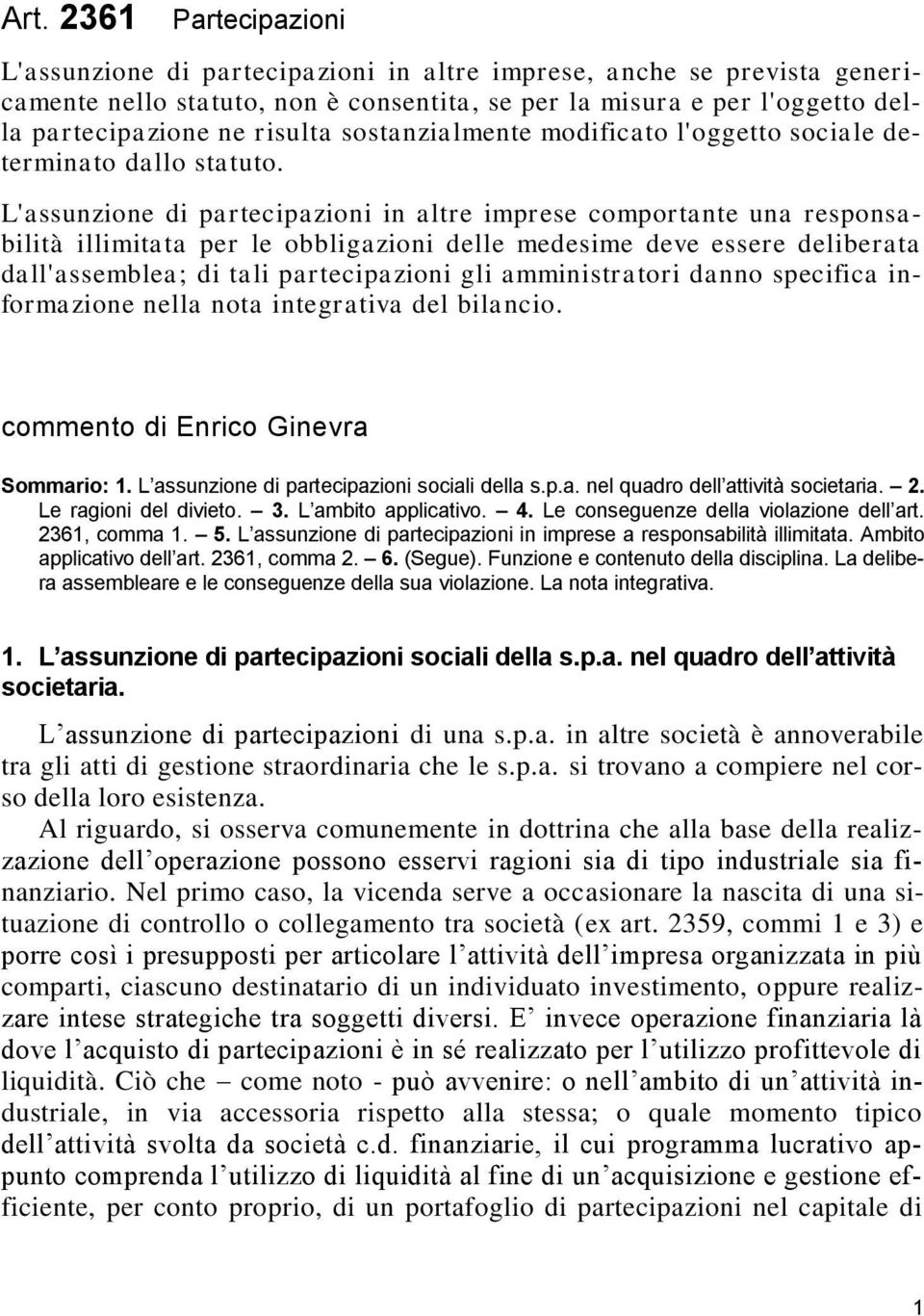 L'assunzione di partecipazioni in altre imprese comportante una responsabilità illimitata per le obbligazioni delle medesime deve essere deliberata dall'assemblea; di tali partecipazioni gli