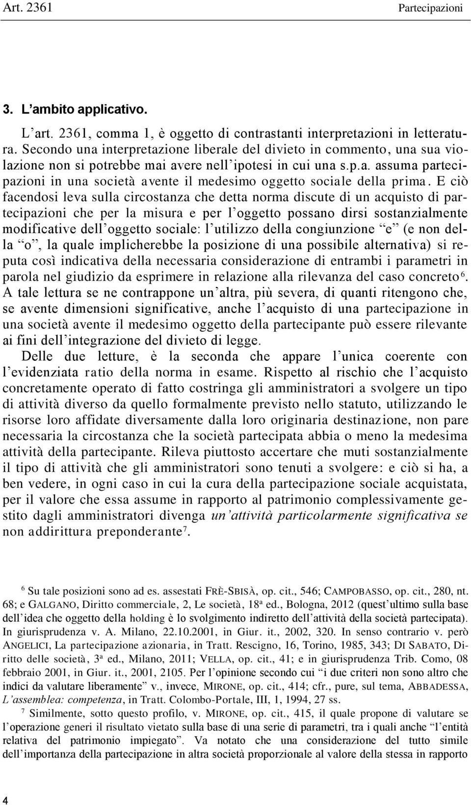 E ciò facendosi leva sulla circostanza che detta norma discute di un acquisto di partecipazioni che per la misura e per l oggetto possano dirsi sostanzialmente modificative dell oggetto sociale: l