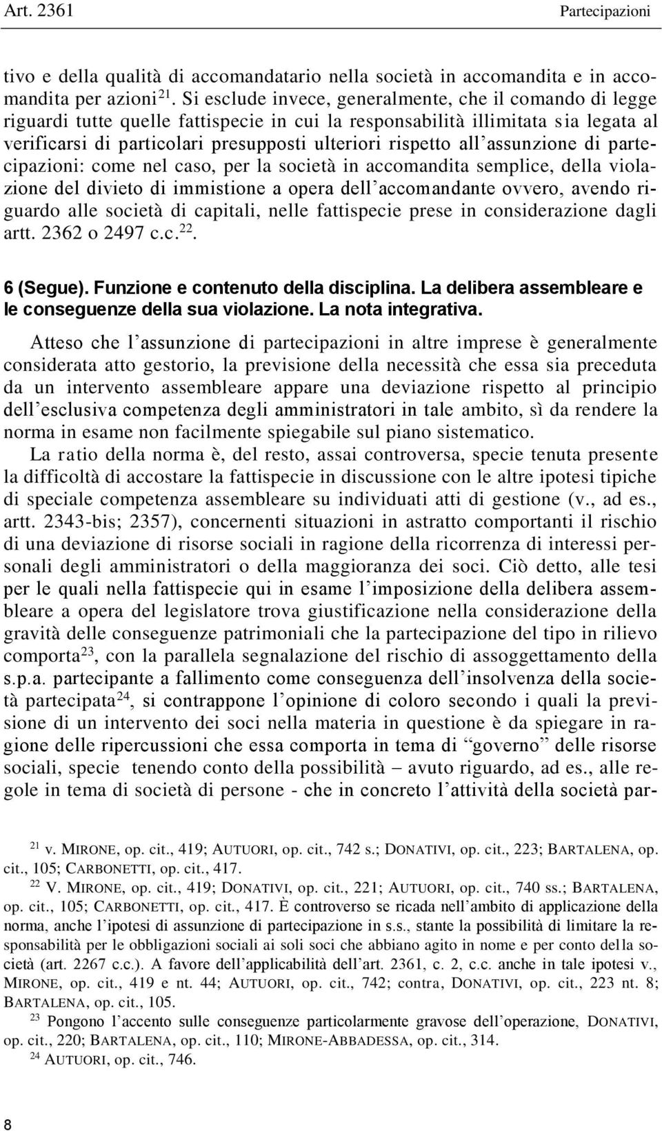 all assunzione di partecipazioni: come nel caso, per la società in accomandita semplice, della violazione del divieto di immistione a opera dell accomandante ovvero, avendo riguardo alle società di