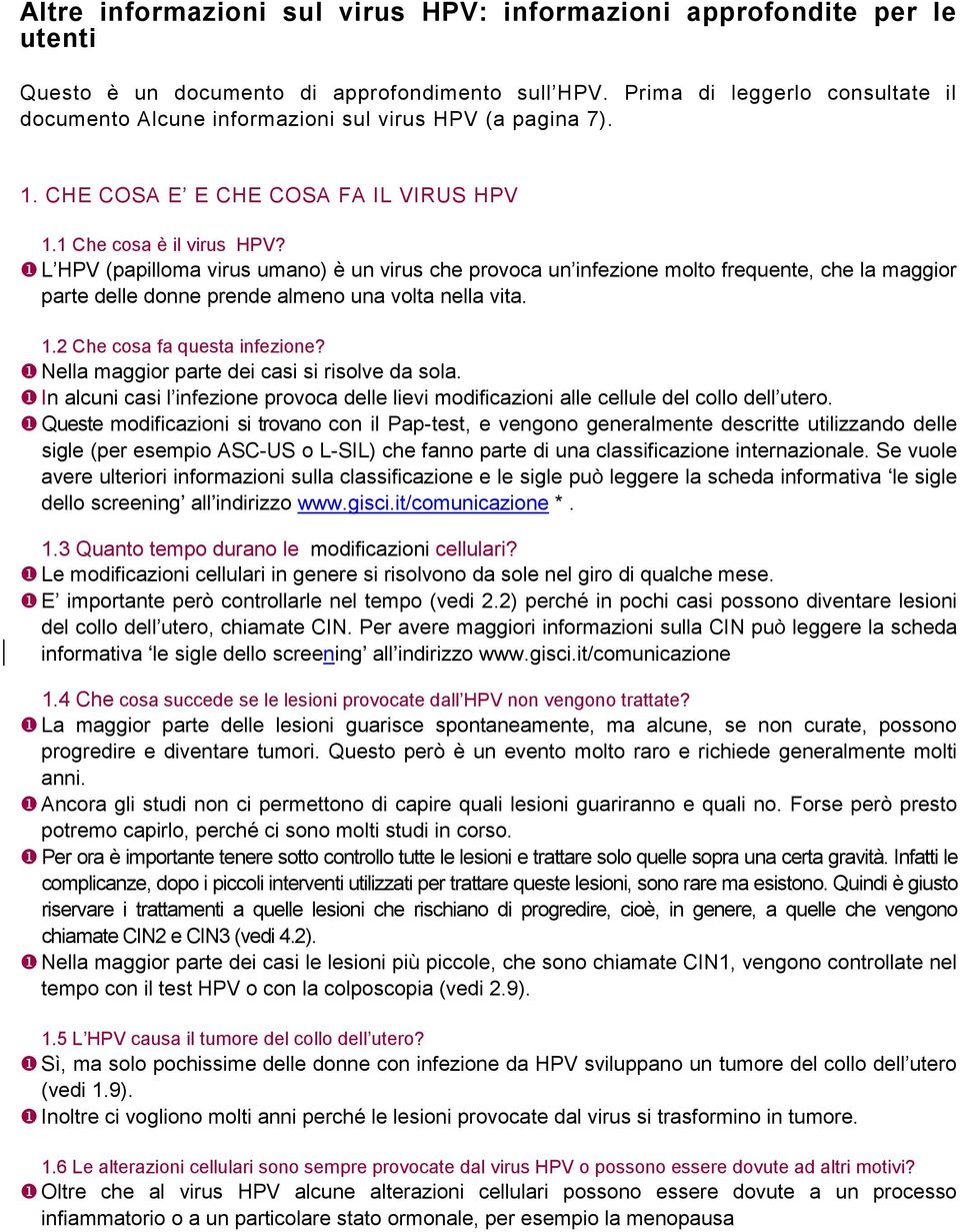 L HPV (papilloma virus umano) è un virus che provoca un infezione molto frequente, che la maggior parte delle donne prende almeno una volta nella vita. 1.2 Che cosa fa questa infezione?