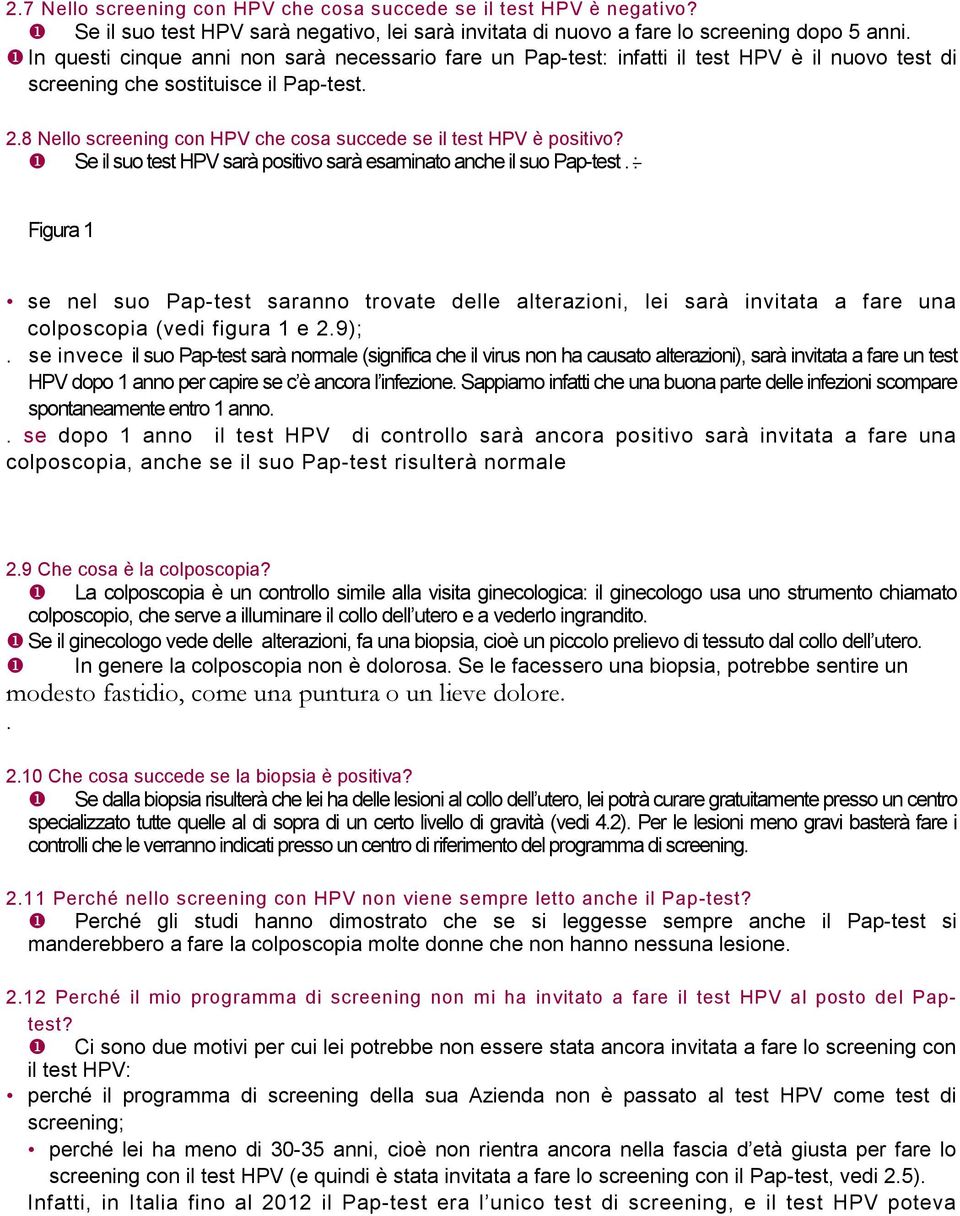 8 Nello screening con HPV che cosa succede se il test HPV è positivo? Se il suo test HPV sarà positivo sarà esaminato anche il suo Pap-test.