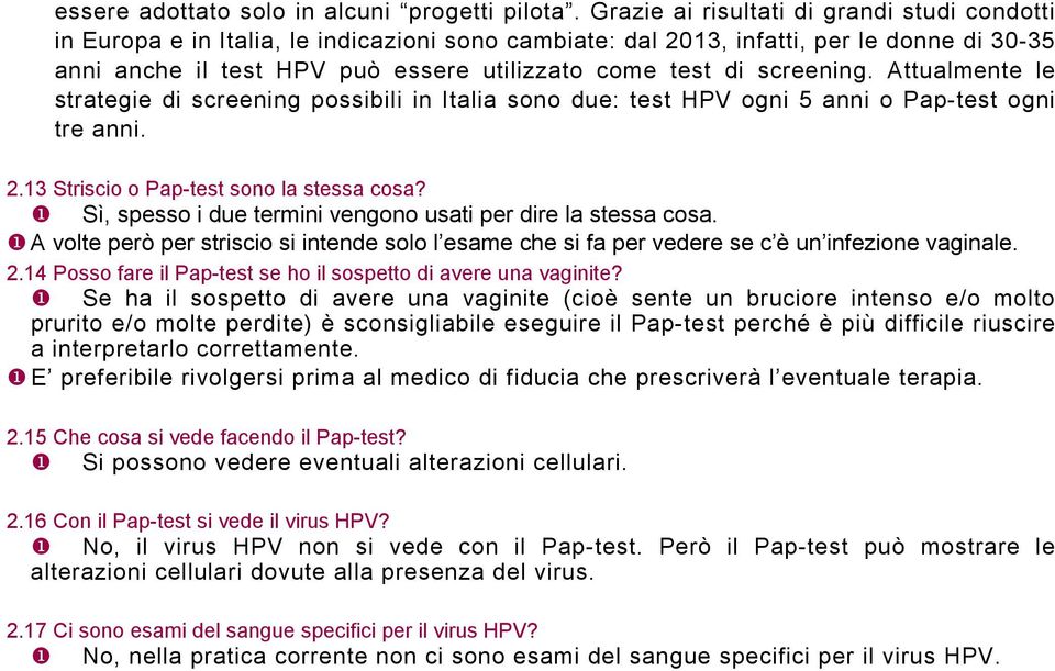 screening. Attualmente le strategie di screening possibili in Italia sono due: test HPV ogni 5 anni o Pap-test ogni tre anni. 2.13 Striscio o Pap-test sono la stessa cosa?