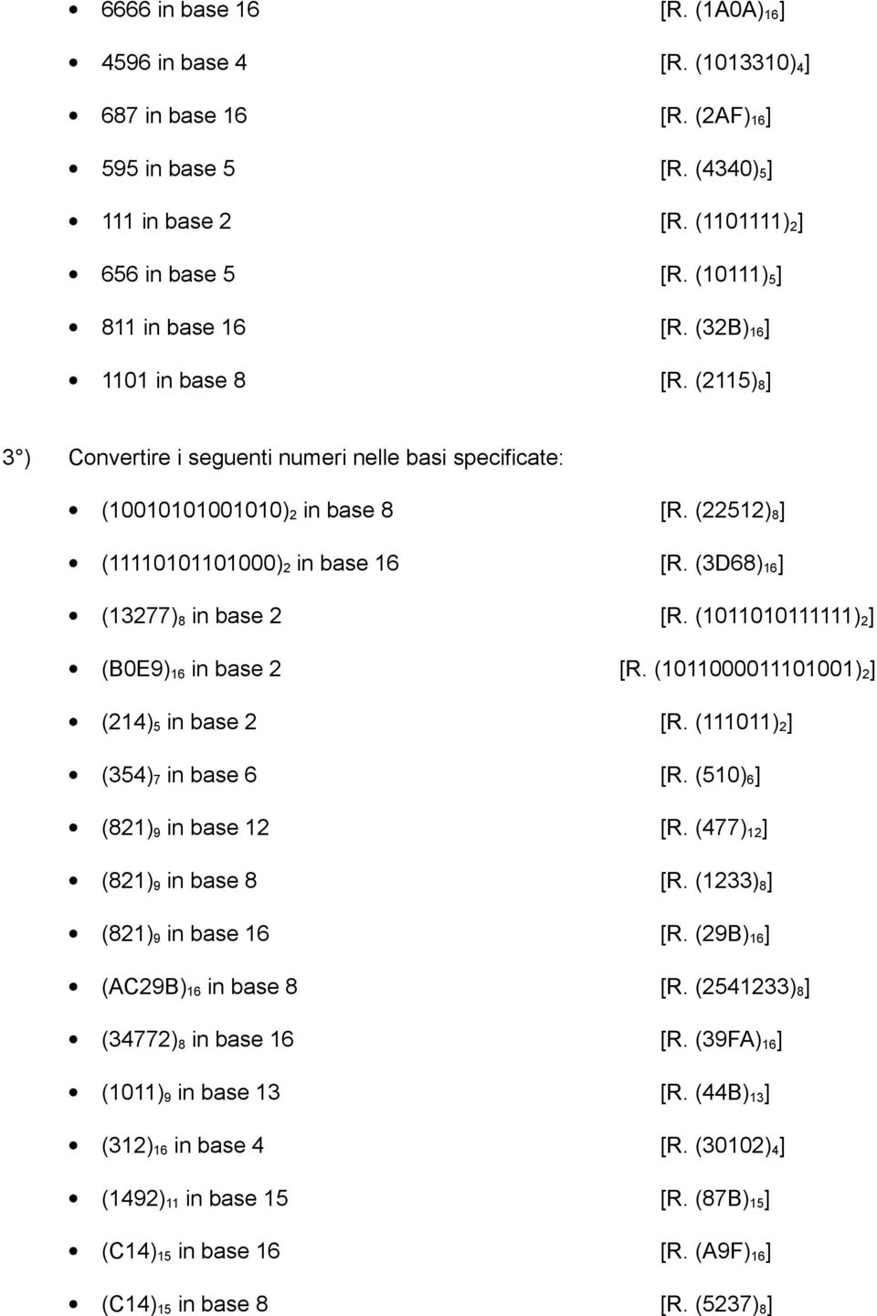 (22512) 8 ] (11110101101000) 2 in base 16 [R. (3D68) 16 ] (13277) 8 in base 2 [R. (1011010111111) 2 ] (B0E9) 16 in base 2 [R. (1011000011101001) 2 ] (214) 5 in base 2 [R.