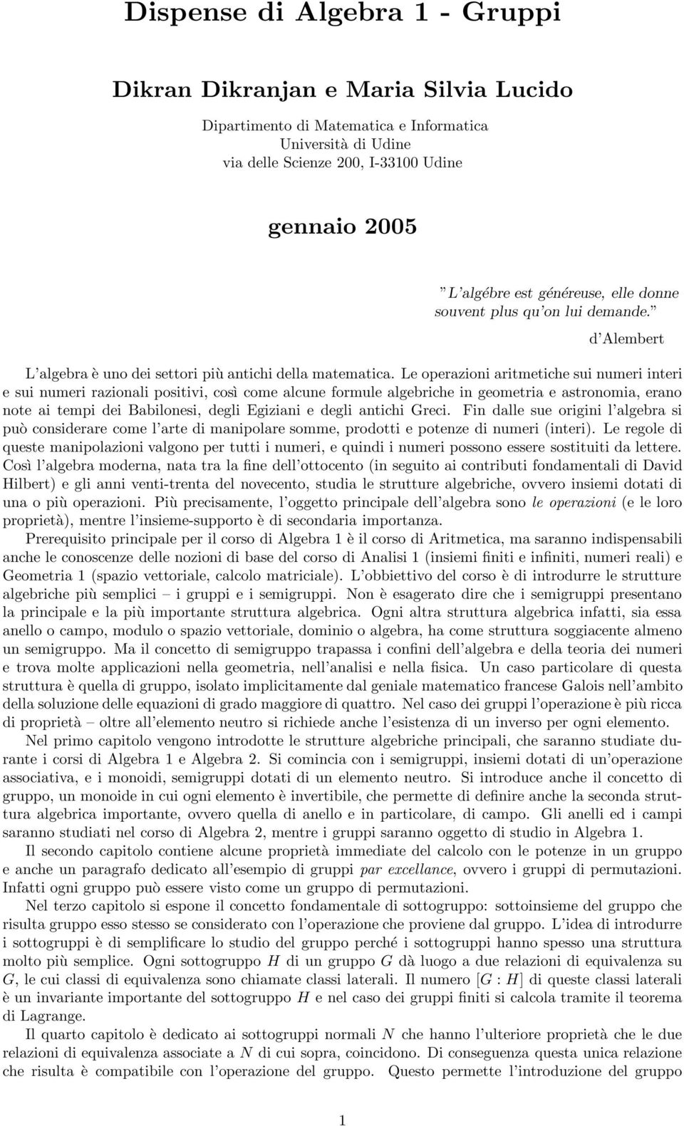 Le operazioni aritmetiche sui numeri interi e sui numeri razionali positivi, così come alcune formule algebriche in geometria e astronomia, erano note ai tempi dei Babilonesi, degli Egiziani e degli