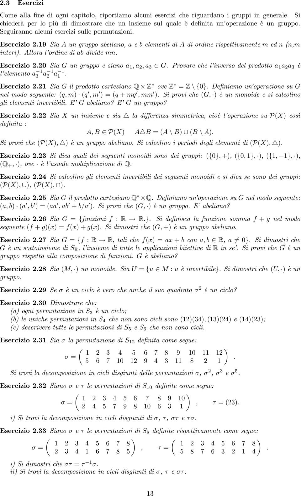 19 Sia A un gruppo abeliano, a e b elementi di A di ordine rispettivamente m ed n (n,m interi). Allora l ordine di ab divide mn. Esercizio 2.20 Sia G un gruppo e siano a 1, a 2, a 3 G.