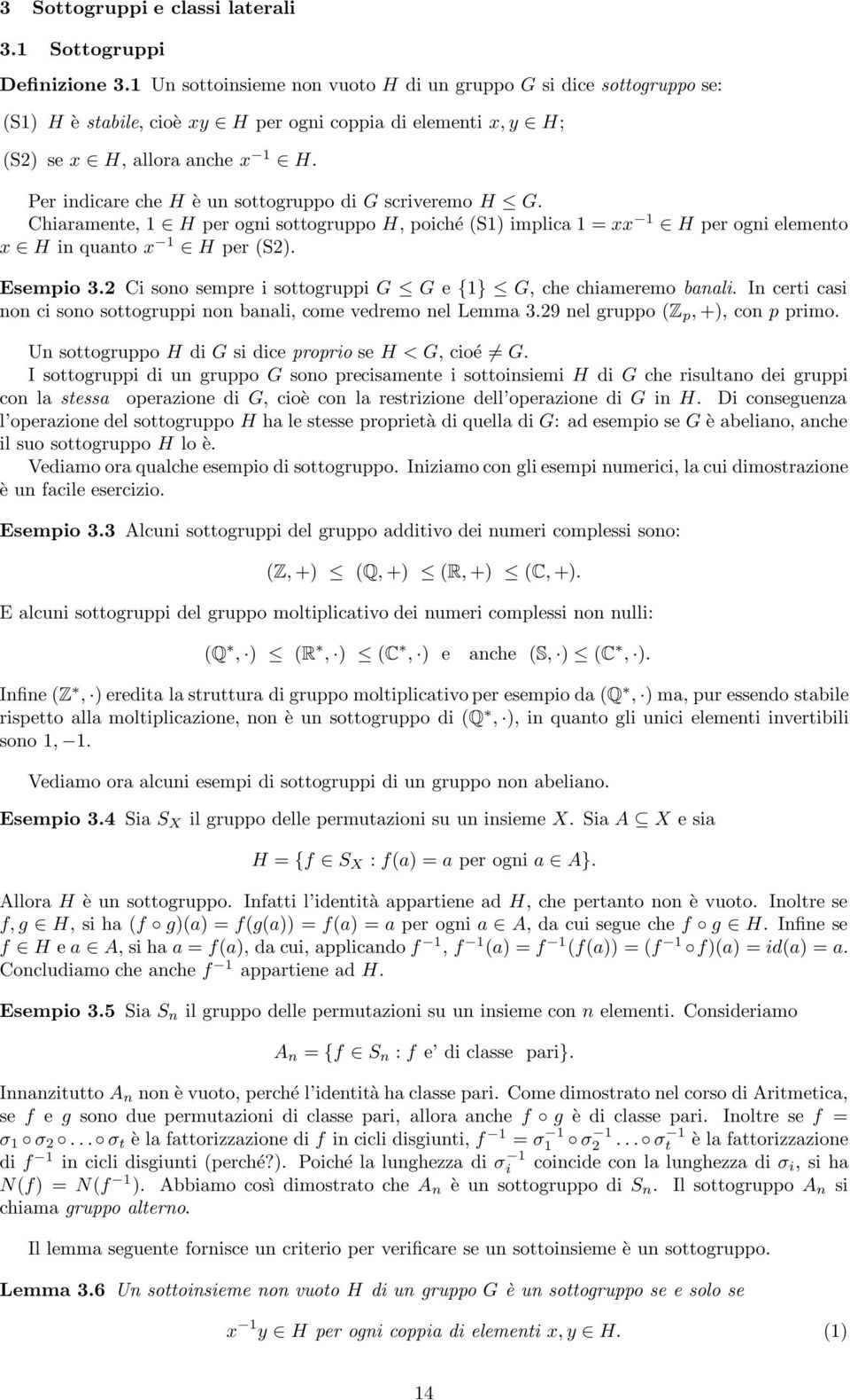 Per indicare che H è un sottogruppo di G scriveremo H G. Chiaramente, 1 H per ogni sottogruppo H, poiché (S1) implica 1 = xx 1 H per ogni elemento x H in quanto x 1 H per (S2). Esempio 3.