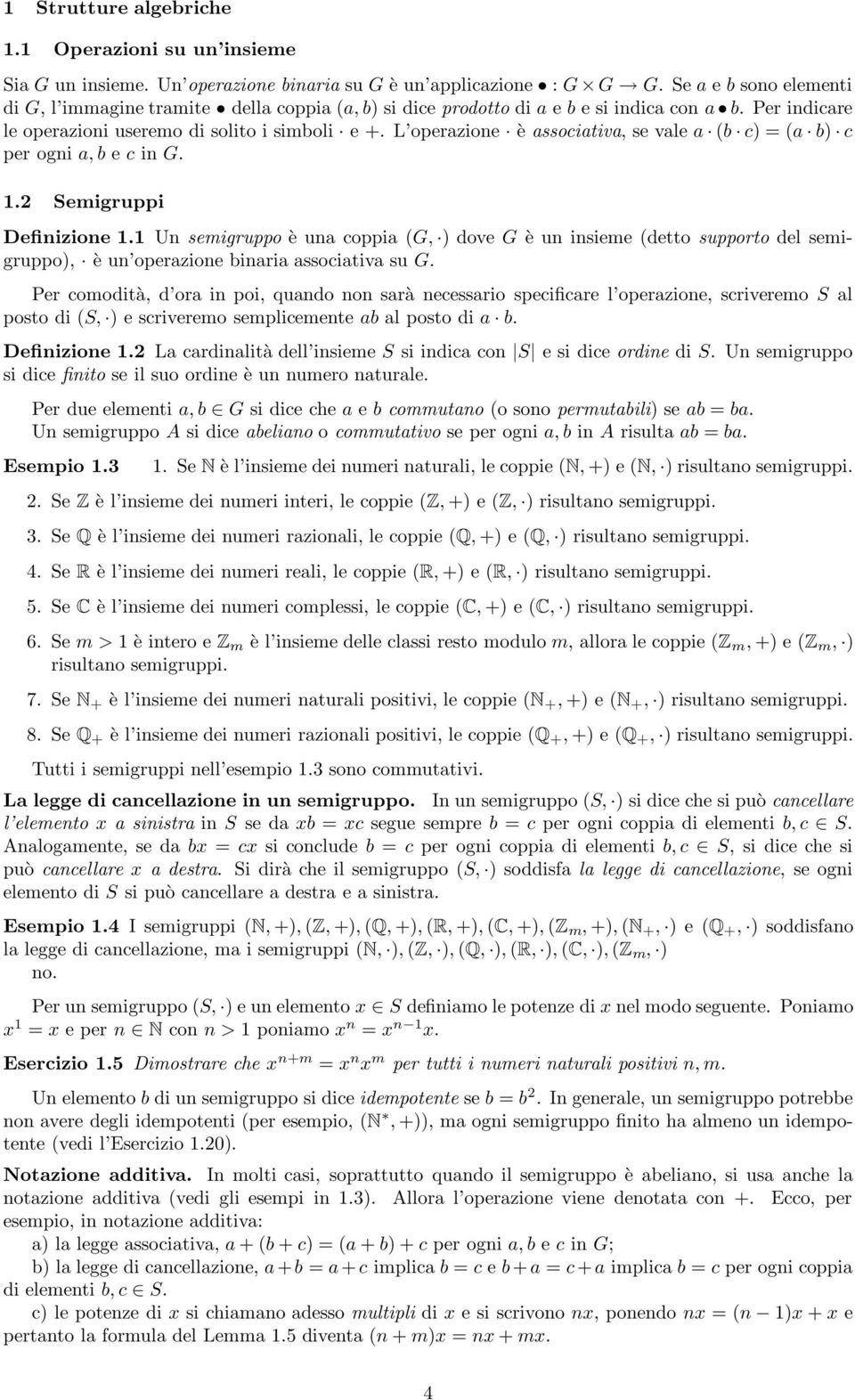 L operazione è associativa, se vale a (b c) = (a b) c per ogni a, b e c in G. 1.2 Semigruppi Definizione 1.