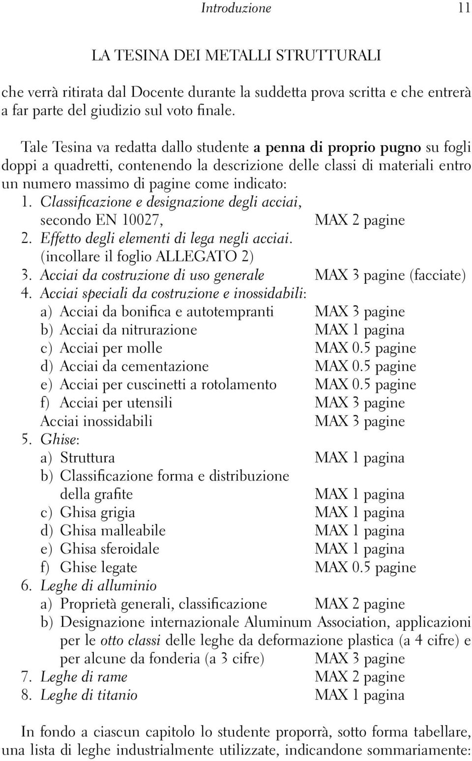 Classificazione e designazione degli acciai, secondo EN 10027, MAX 2 pagine 2. Effetto degli elementi di lega negli acciai. (incollare il foglio ALLEGATO 2) 3.