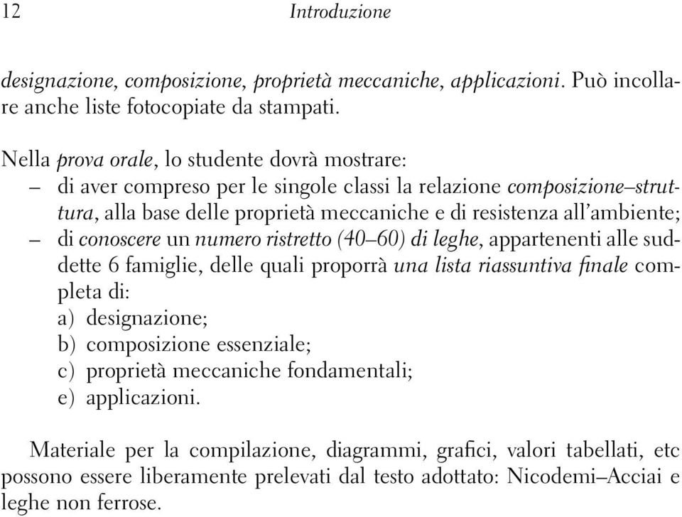 ambiente; di conoscere un numero ristretto (40 60) di leghe, appartenenti alle suddette 6 famiglie, delle quali proporrà una lista riassuntiva finale completa di: a) designazione; b)