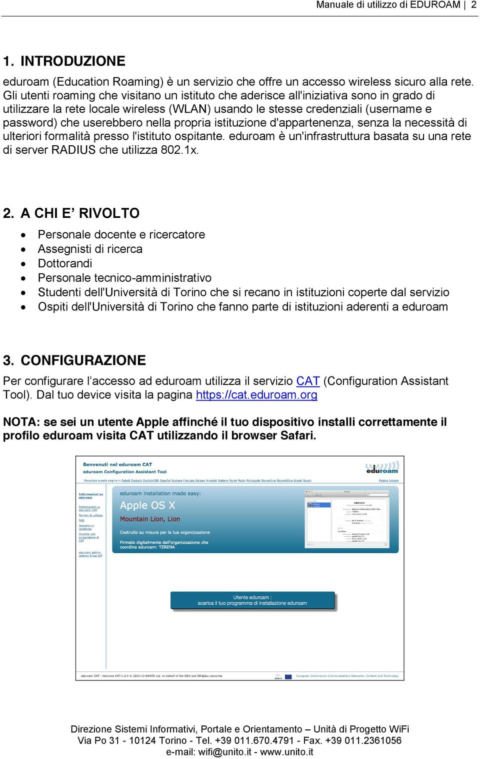 nella propria istituzione d'appartenenza, senza la necessità di ulteriori formalità presso l'istituto ospitante. eduroam è un'infrastruttura basata su una rete di server RADIUS che utilizza 802.1x. 2.