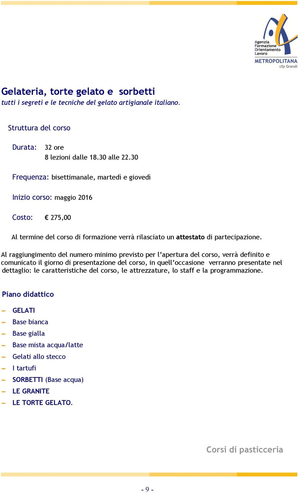 30 Frequenza: bisettimanale, martedì e giovedì Inizio corso: maggio 2016 Costo: 275,00 Al raggiungimento del