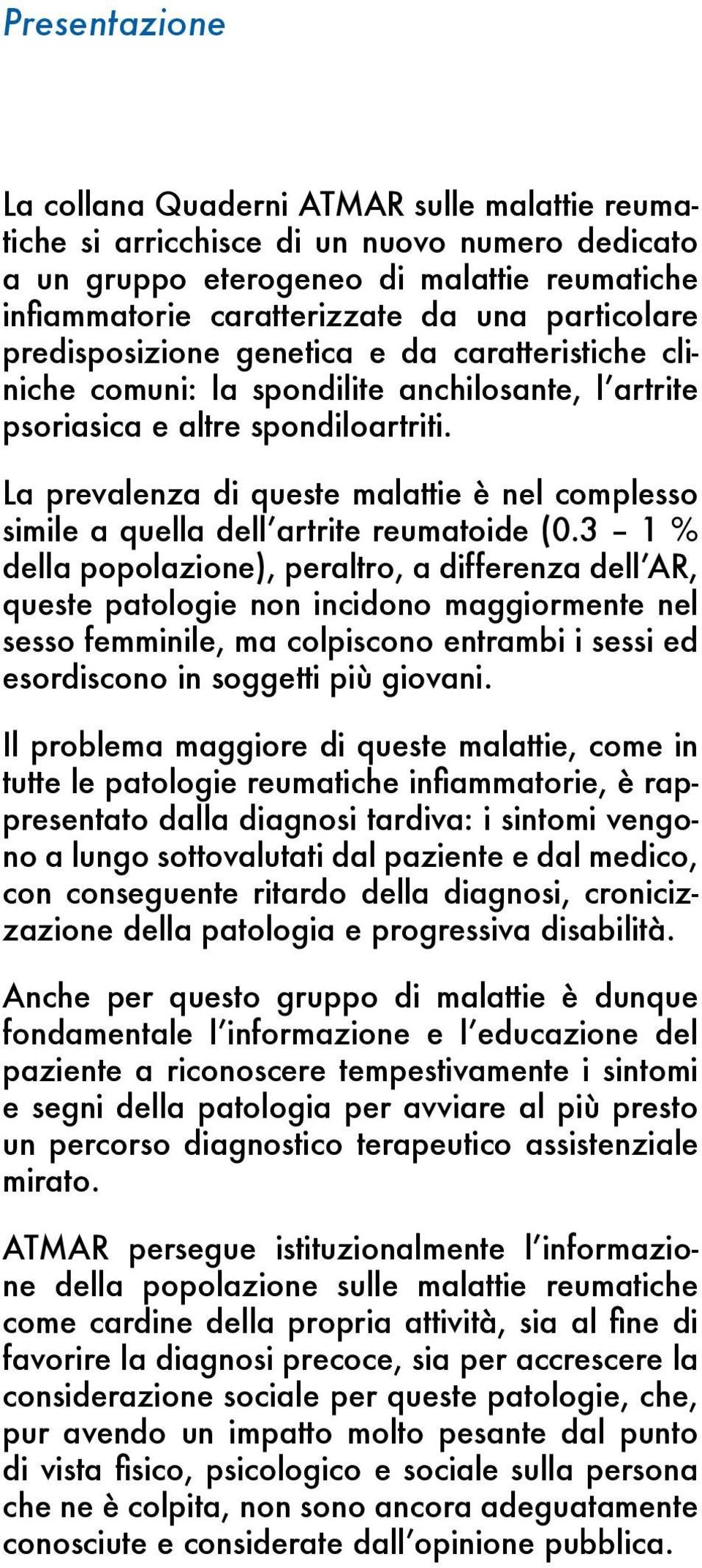 La prevalenza di queste malattie è nel complesso simile a quella dell artrite reumatoide (0.